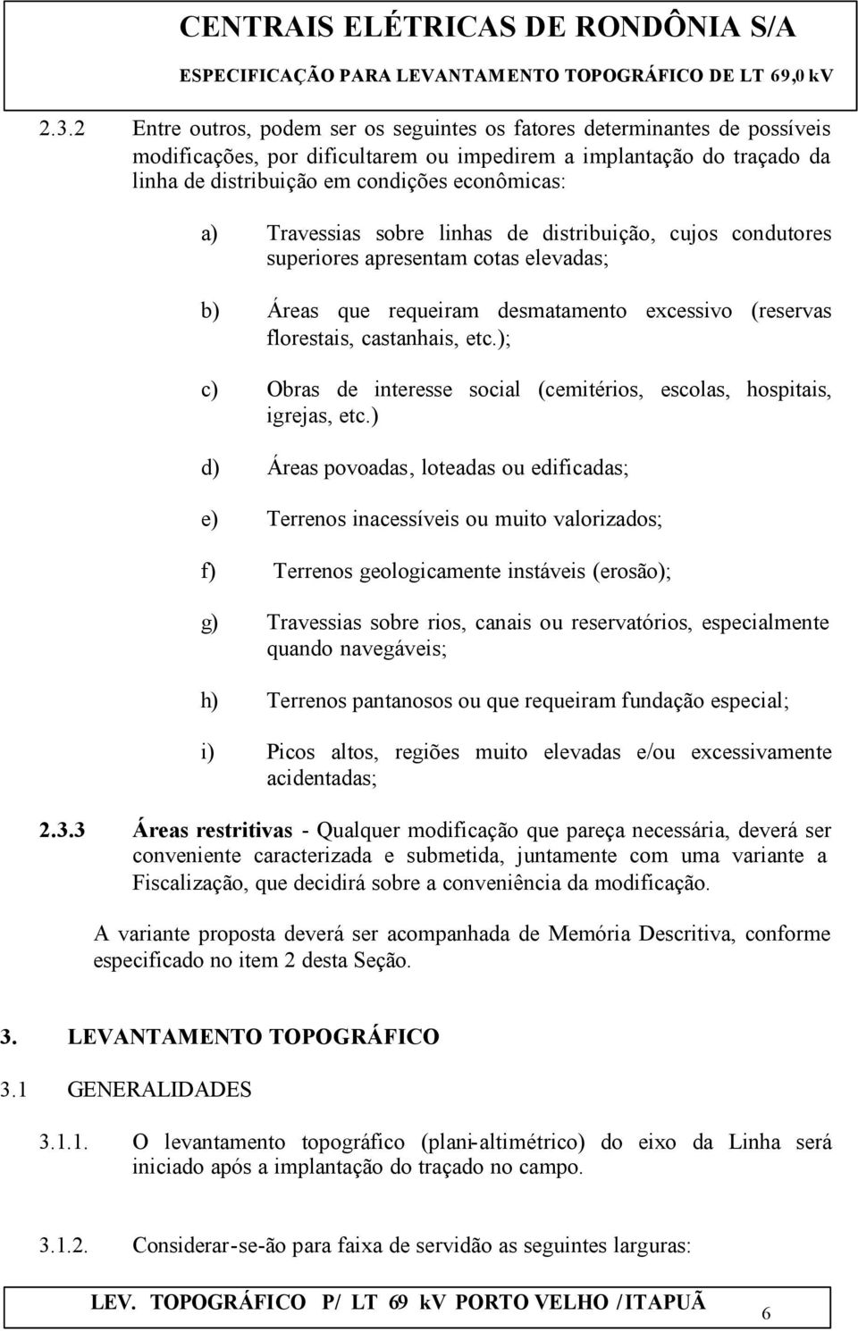 ); c) Obras de interesse social (cemitérios, escolas, hospitais, igrejas, etc.