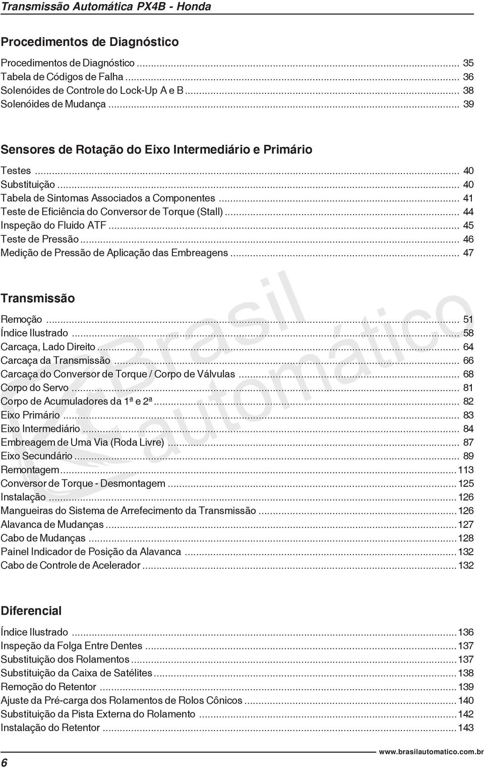 .. 44 Inspeção do Fluido ATF... 45 Teste de Pressão... 46 Medição de Pressão de Aplicação das Embreagens... 47 Transmissão Remoção... 51 Índice Ilustrado... 58 Carcaça, Lado Direito.