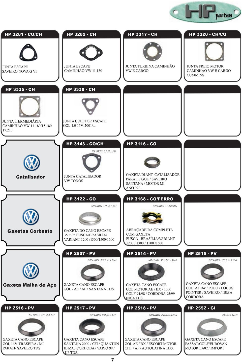 .. HP 3143 - CO/CH HP 3116 - CO NR ORIG. 25.251.509 Catalisador VW TODOS GAXETA DIANT. CATALISADOR PARATI / GOL / SAVEIRO SANTANA / MOTOR MI ANO 97/... HP 3122 - CO HP 3168 - CO/FERRO NR ORIG. 111.