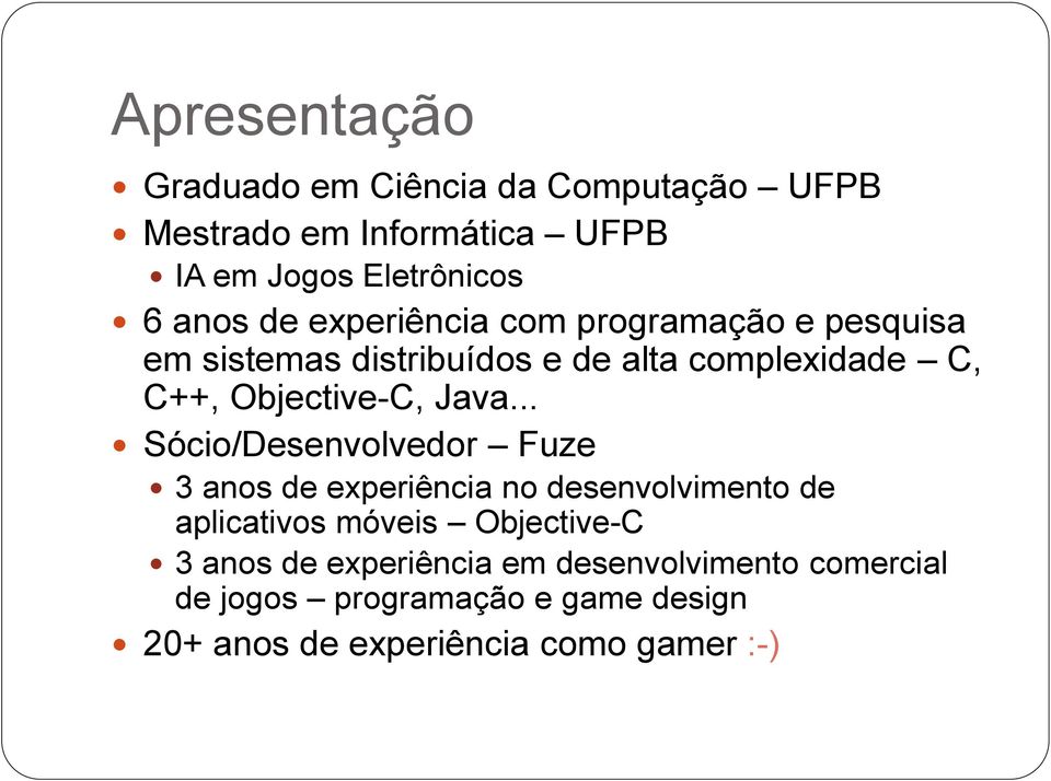 Java... Sócio/Desenvolvedor Fuze 3 anos de experiência no desenvolvimento de aplicativos móveis Objective-C 3