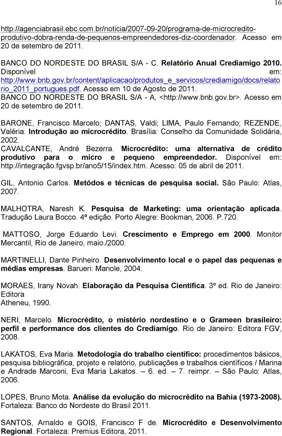 Acesso em 10 de Agosto de 2011. BANCO DO NORDESTE DO BRASIL S/A - A, <http://www.bnb.gov.br>. Acesso em 20 de setembro de 2011.