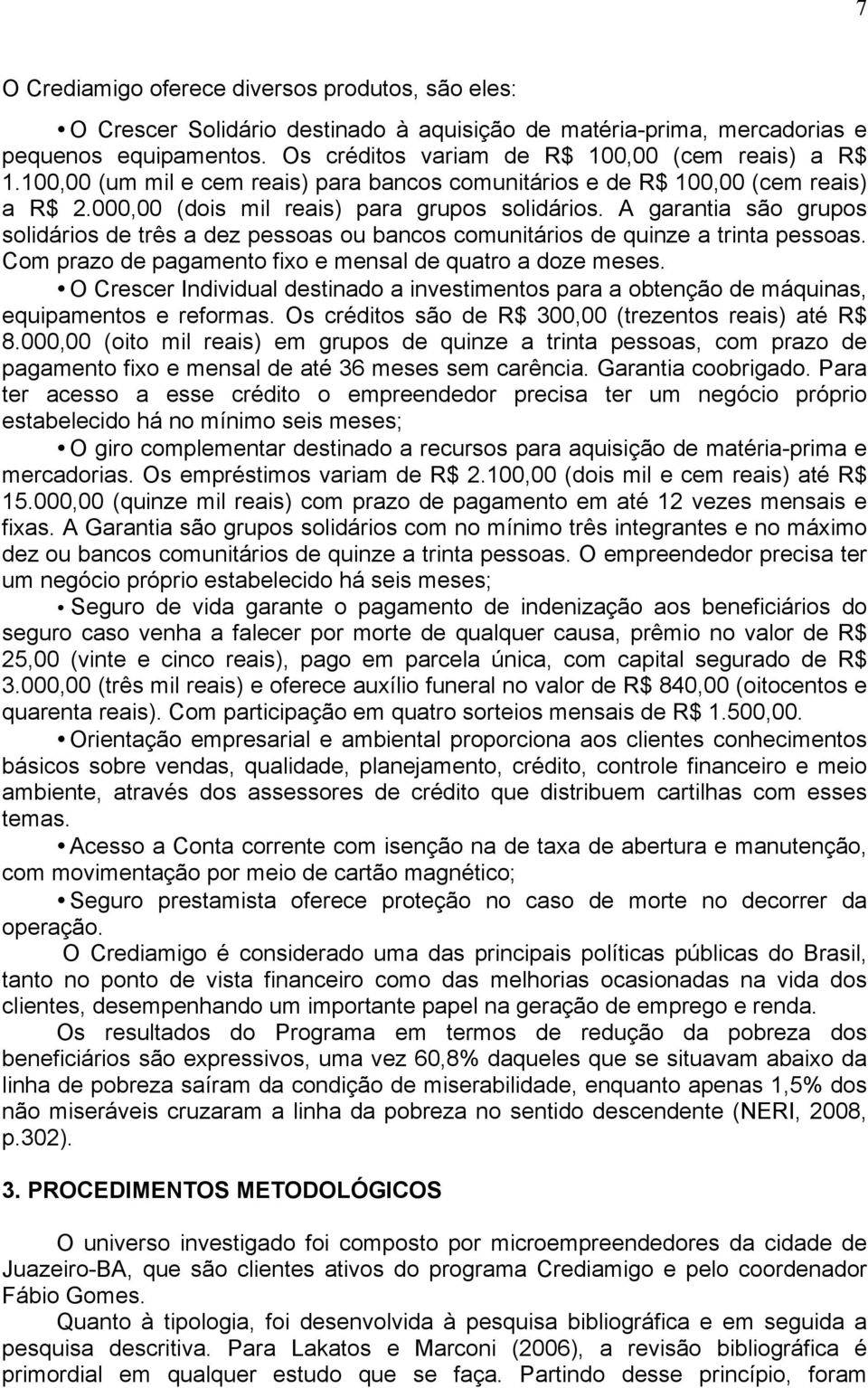 A garantia são grupos solidários de três a dez pessoas ou bancos comunitários de quinze a trinta pessoas. Com prazo de pagamento fixo e mensal de quatro a doze meses.