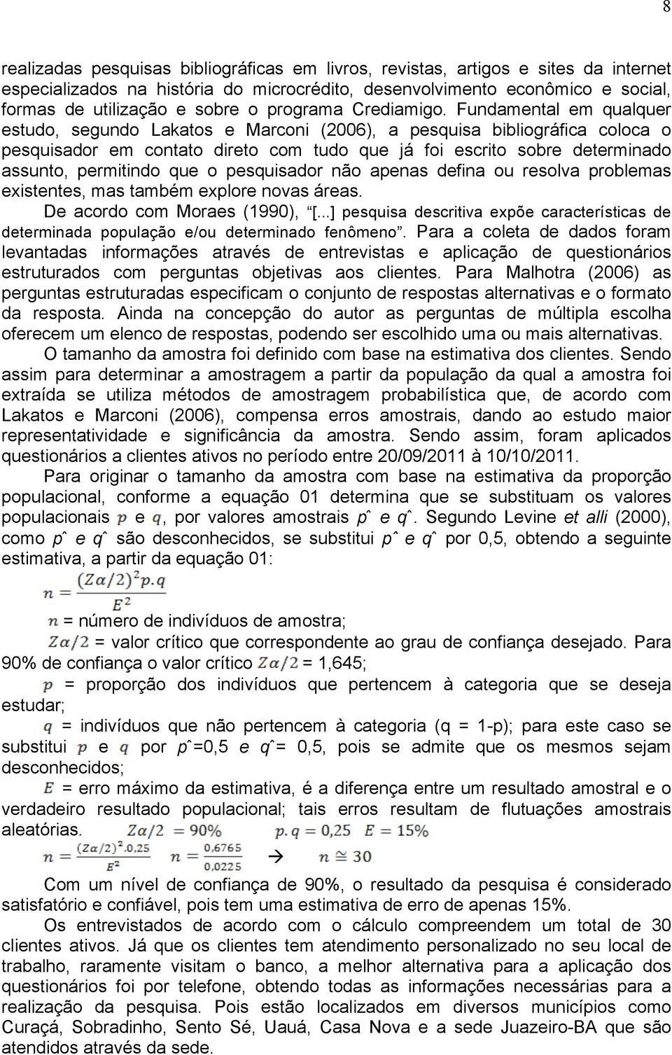 Fundamental em qualquer estudo, segundo Lakatos e Marconi (2006), a pesquisa bibliográfica coloca o pesquisador em contato direto com tudo que já foi escrito sobre determinado assunto, permitindo que