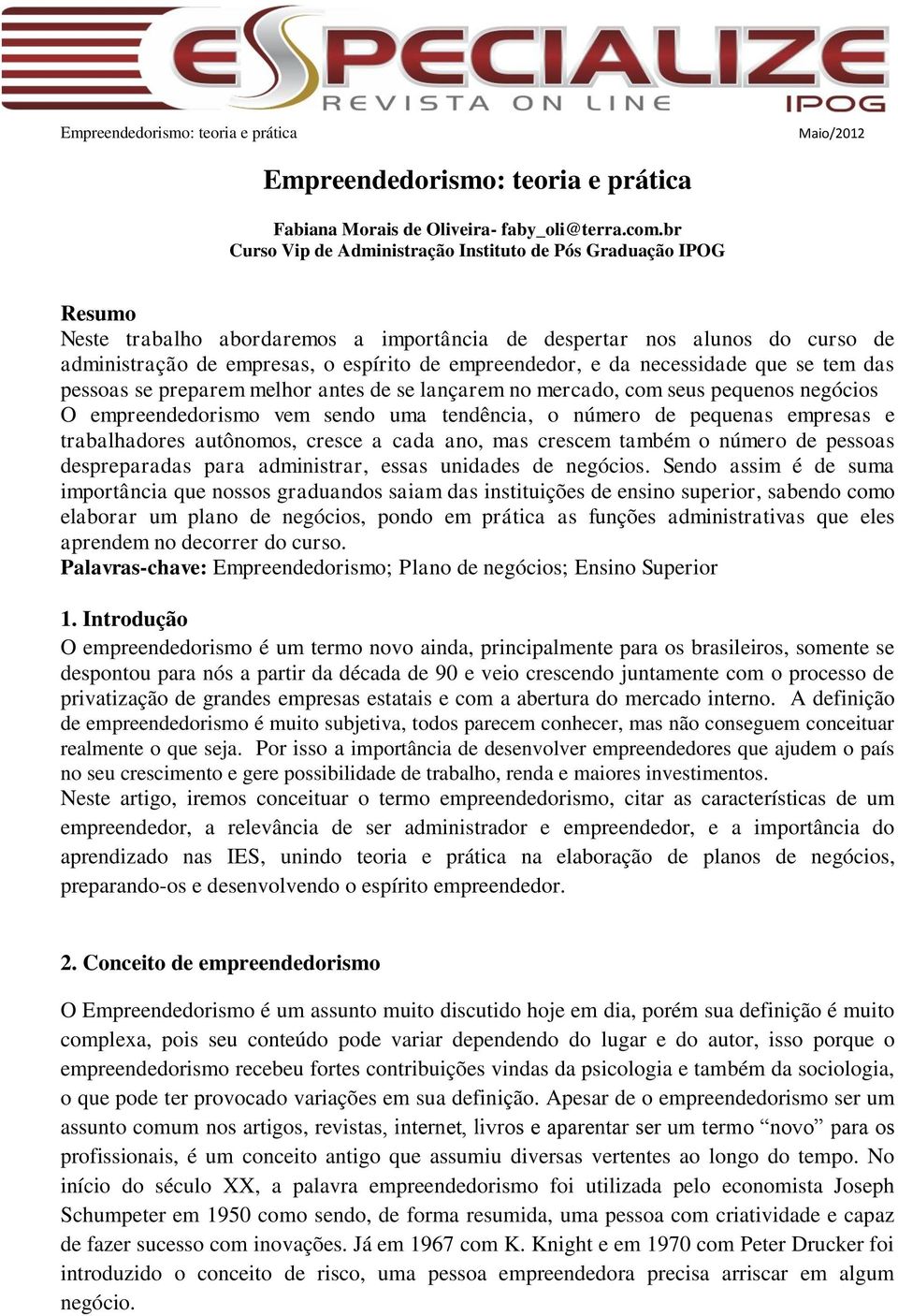 empreendedor, e da necessidade que se tem das pessoas se preparem melhor antes de se lançarem no mercado, com seus pequenos negócios O empreendedorismo vem sendo uma tendência, o número de pequenas