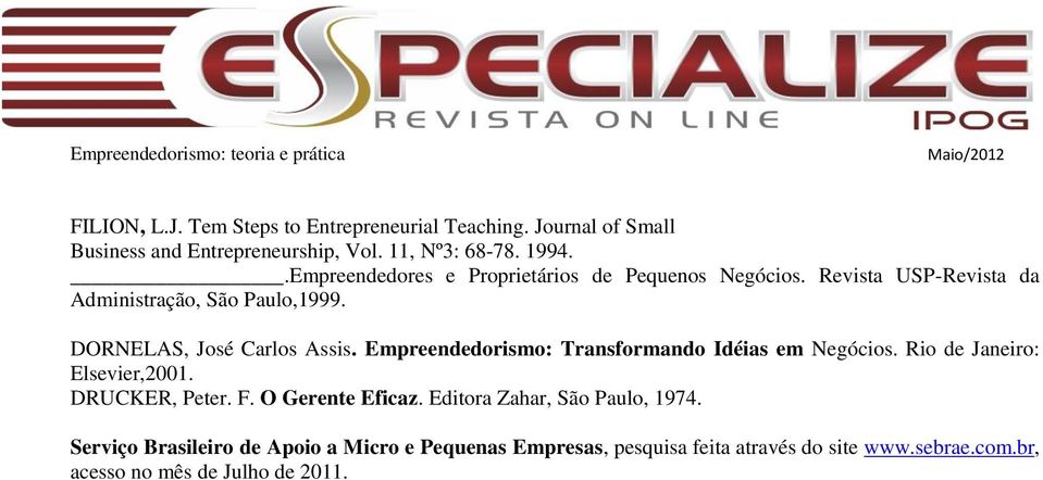 Empreendedorismo: Transformando Idéias em Negócios. Rio de Janeiro: Elsevier,2001. DRUCKER, Peter. F. O Gerente Eficaz.