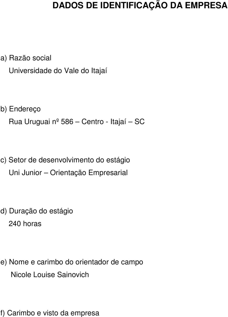 estágio Uni Junior Orientação Empresarial d) Duração do estágio 240 horas e) Nome