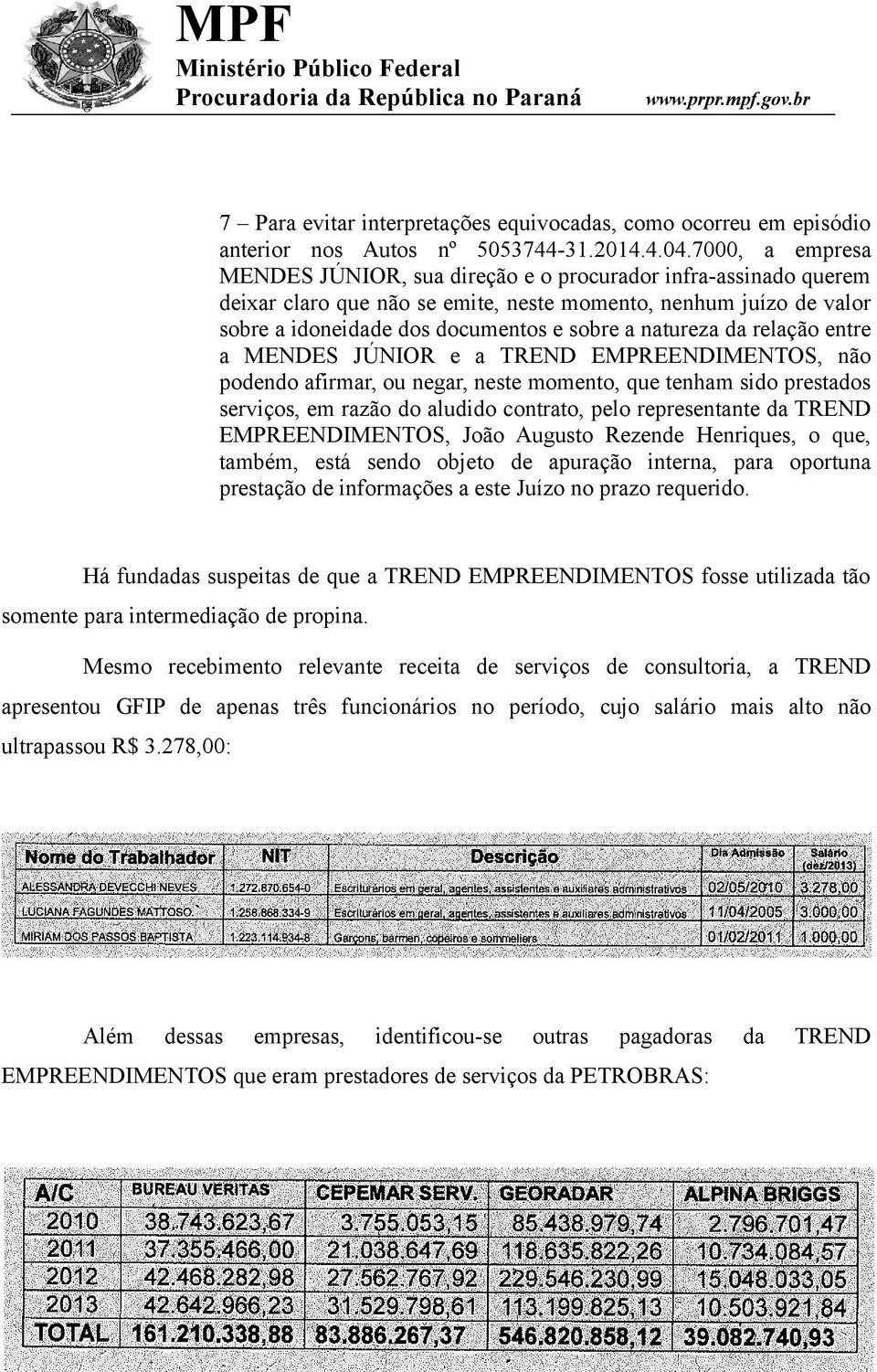 natureza da relação entre a MENDES JÚNIOR e a TREND EMPREENDIMENTOS, não podendo afirmar, ou negar, neste momento, que tenham sido prestados serviços, em razão do aludido contrato, pelo representante