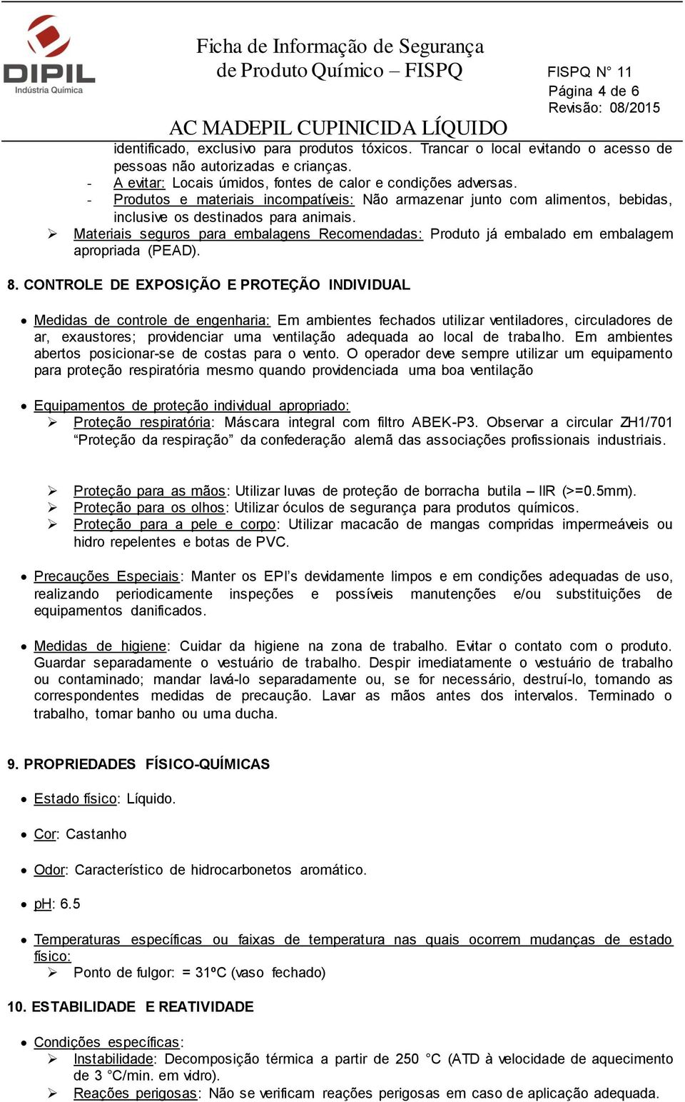 Materiais seguros para embalagens Recomendadas: Produto já embalado em embalagem apropriada (PEAD). 8.