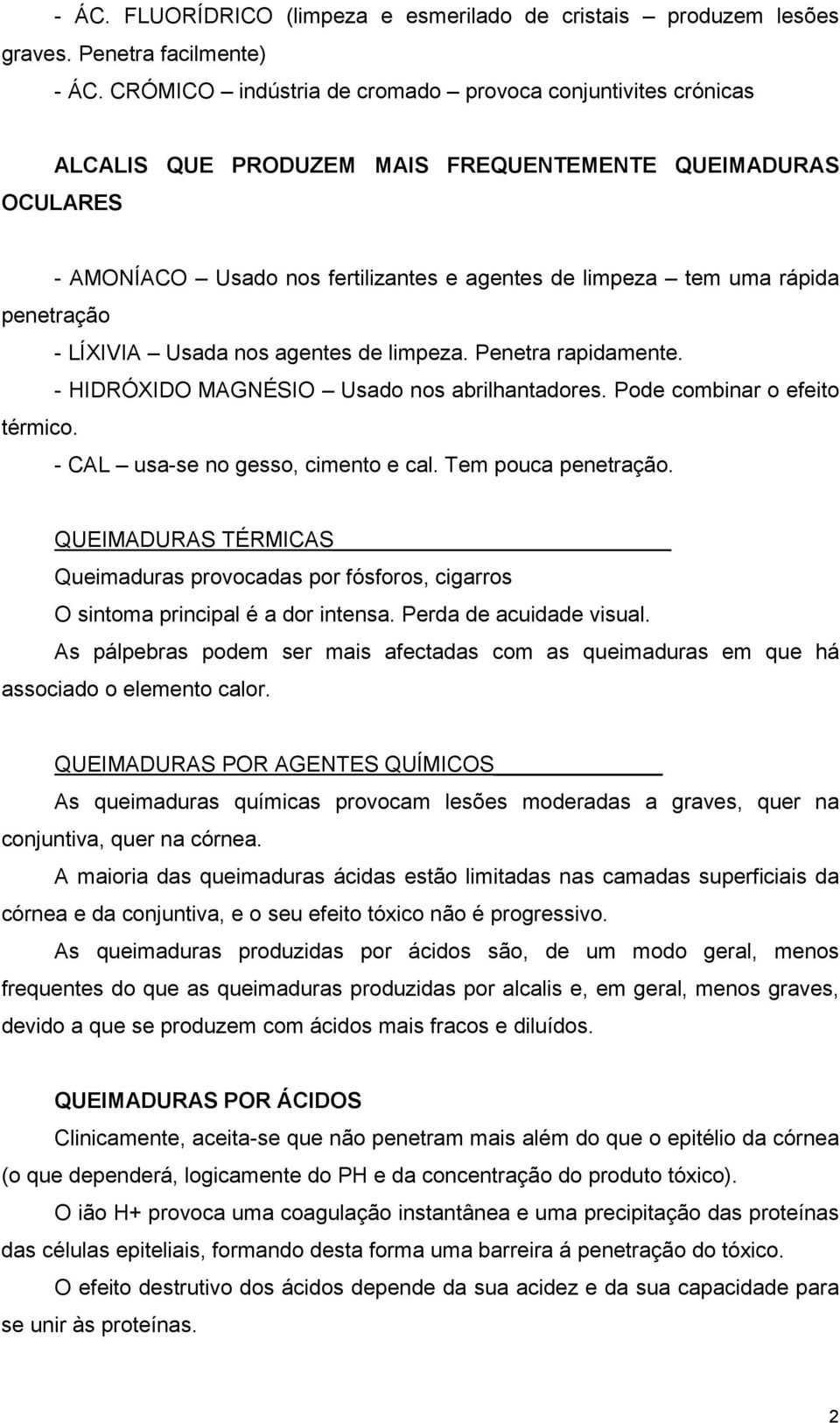 penetração - LÍXIVIA Usada nos agentes de limpeza. Penetra rapidamente. - HIDRÓXIDO MAGNÉSIO Usado nos abrilhantadores. Pode combinar o efeito térmico. - CAL usa-se no gesso, cimento e cal.