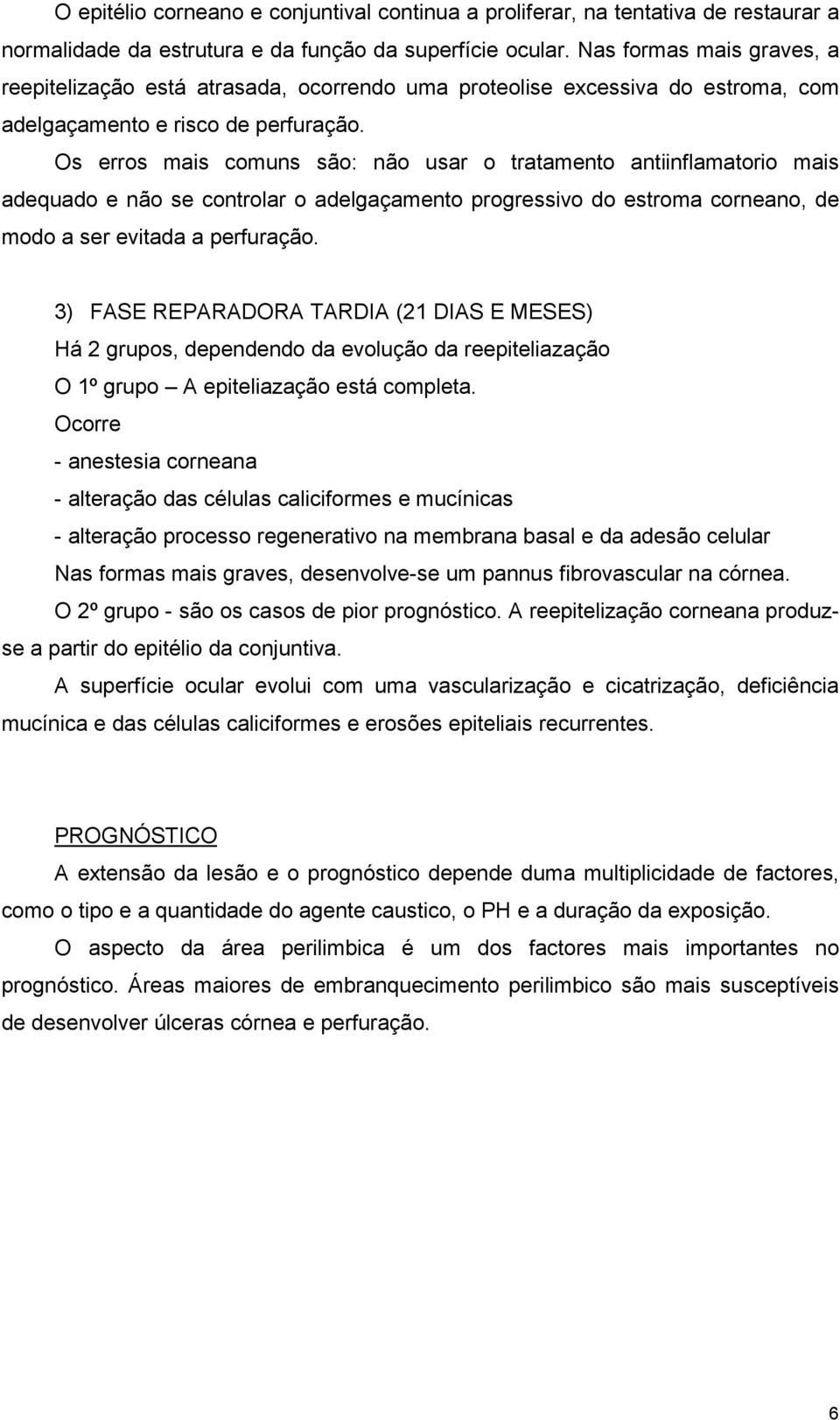 Os erros mais comuns são: não usar o tratamento antiinflamatorio mais adequado e não se controlar o adelgaçamento progressivo do estroma corneano, de modo a ser evitada a perfuração.