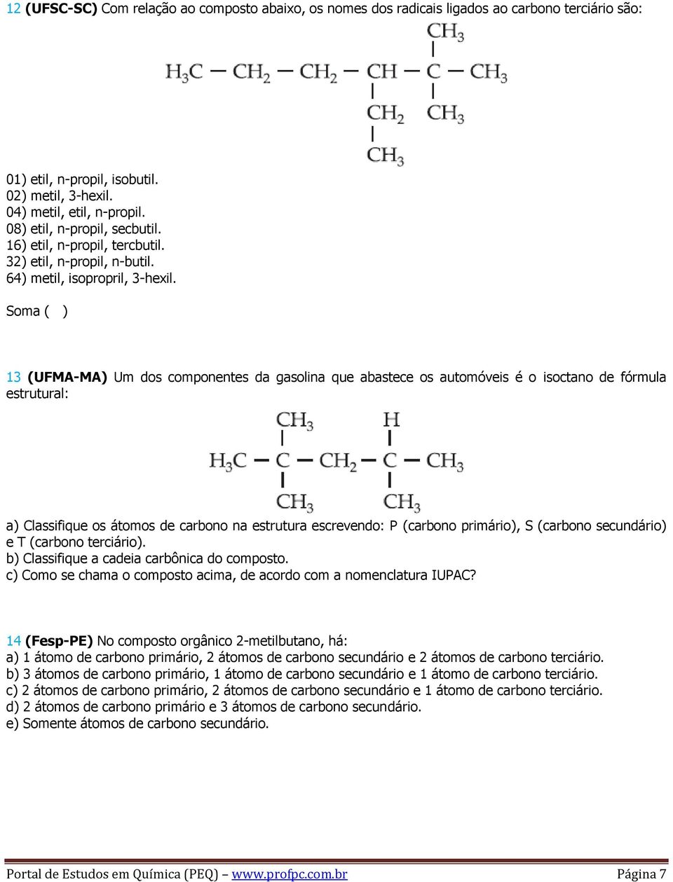 Soma ( ) 13 (UFMA-MA) Um dos componentes da gasolina que abastece os automóveis é o isoctano de fórmula estrutural: a) Classifique os átomos de carbono na estrutura escrevendo: P (carbono primário),