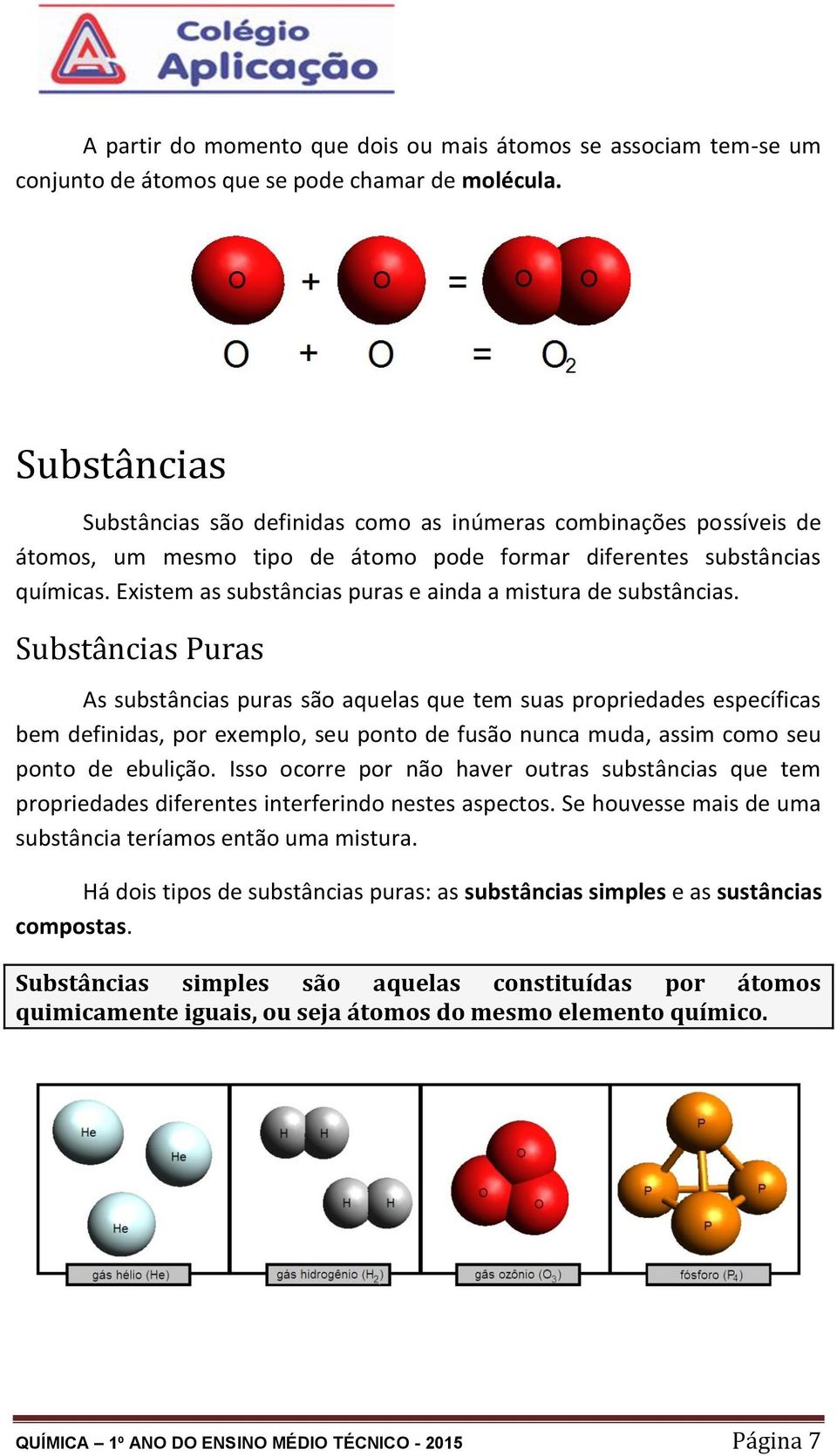 Existem as substâncias puras e ainda a mistura de substâncias.