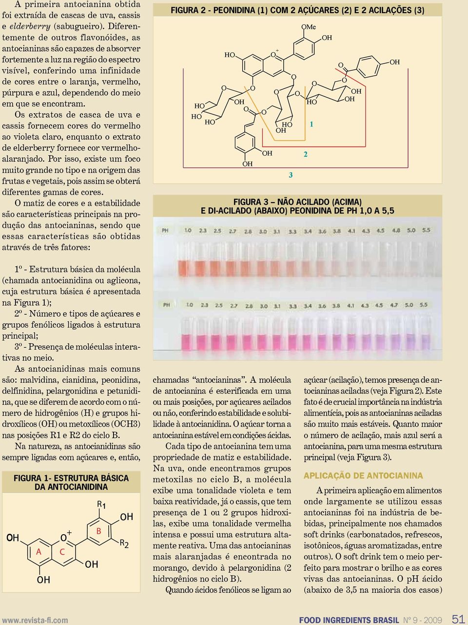 azul, dependendo do meio em que se encontram. s extratos de casca de uva e cassis fornecem cores do vermelho ao violeta claro, enquanto o extrato de elderberry fornece cor vermelhoalaranjado.