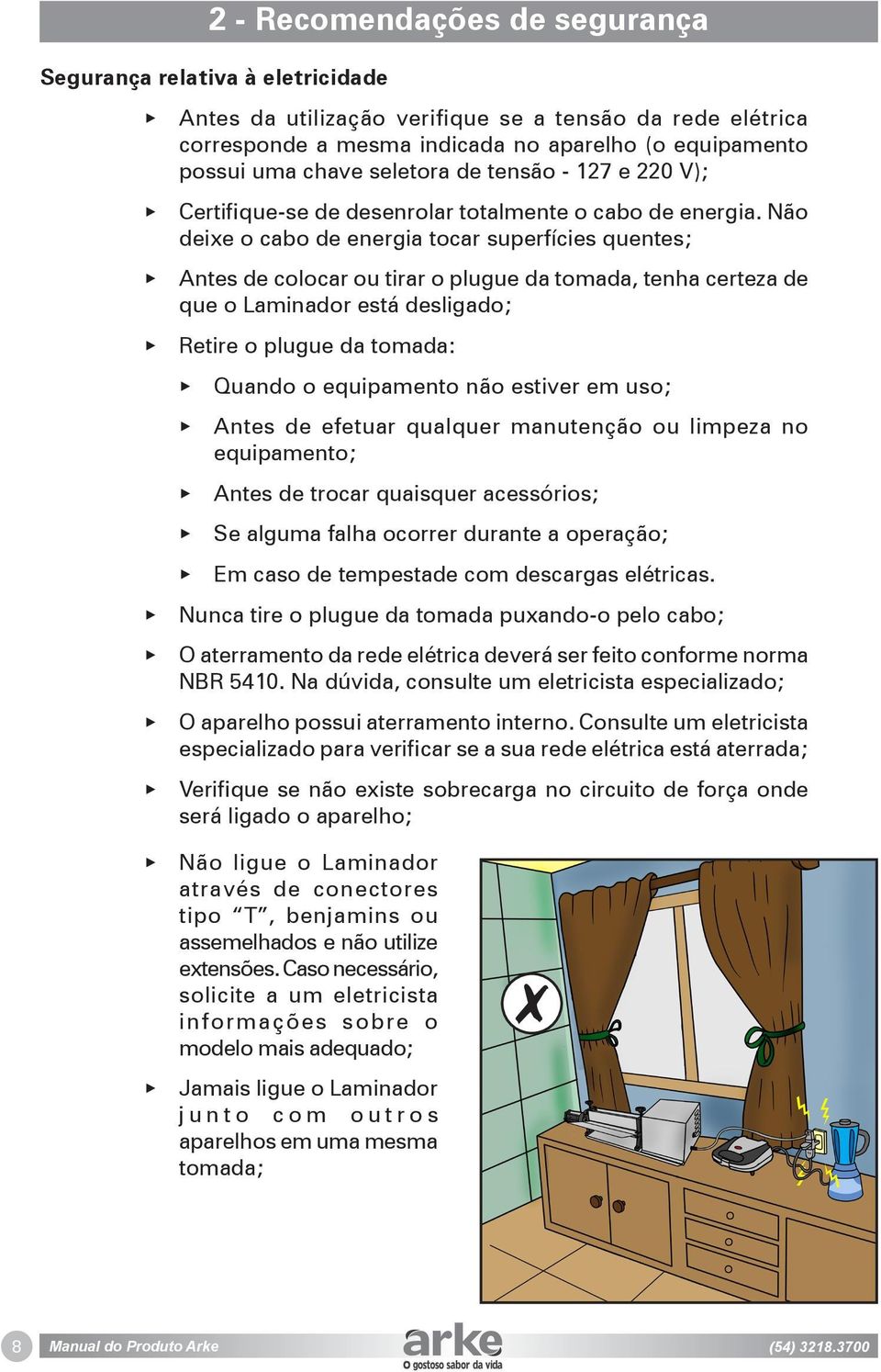 Não deixe o cabo de energia tocar superfícies quentes; Antes de colocar ou tirar o plugue da tomada, tenha certeza de que o Laminador está desligado; Retire o plugue da tomada: Quando o equipamento