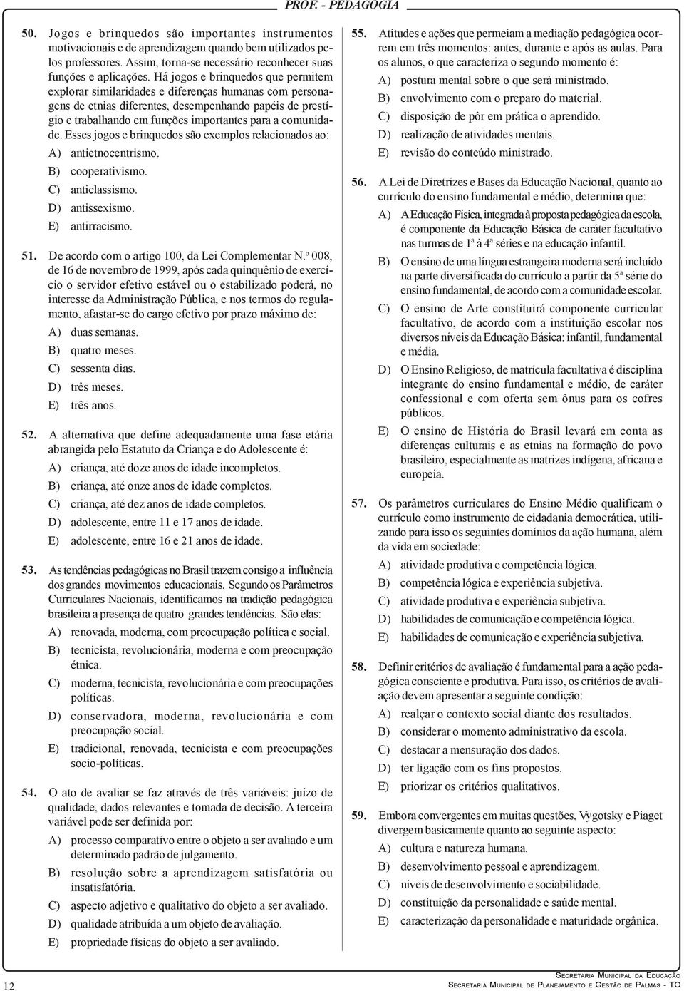 comunidade. Esses jogos e brinquedos são exemplos relacionados ao: A) antietnocentrismo. B) cooperativismo. C) anticlassismo. D) antissexismo. E) antirracismo. 51.