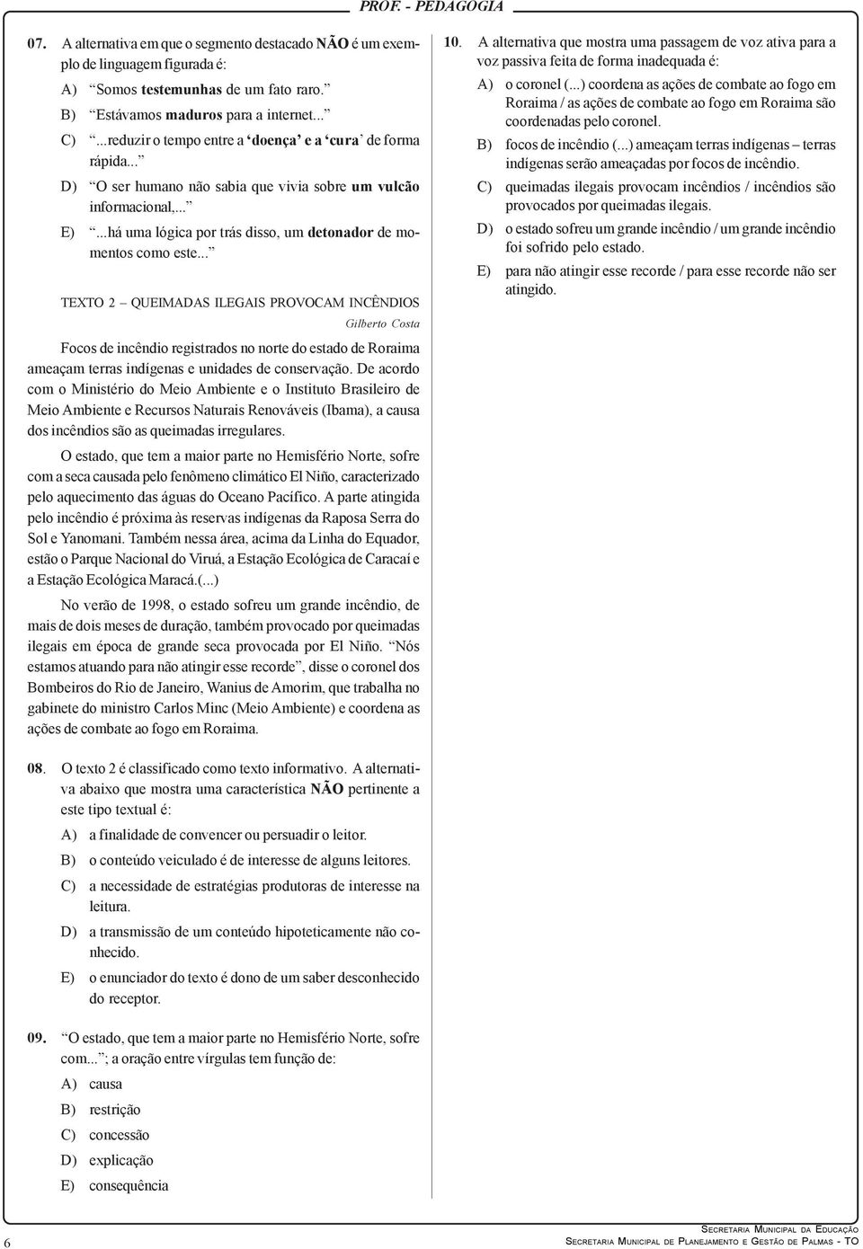 .. TEXTO 2 QUEIMADAS ILEGAIS PROVOCAM INCÊNDIOS Gilberto Costa Focos de incêndio registrados no norte do estado de Roraima ameaçam terras indígenas e unidades de conservação.