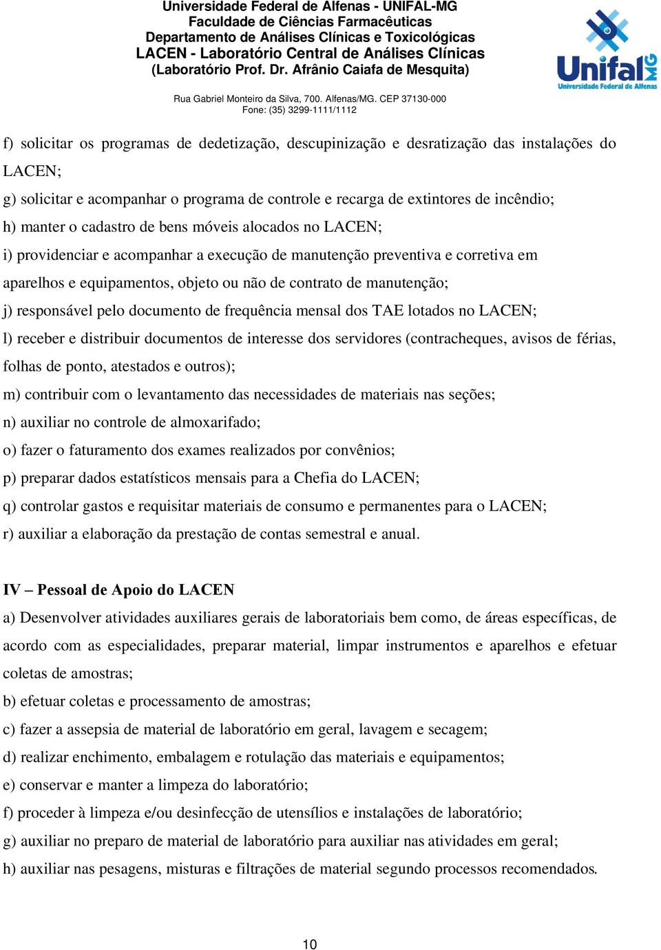 responsável pelo documento de frequência mensal dos TAE lotados no LACEN; l) receber e distribuir documentos de interesse dos servidores (contracheques, avisos de férias, folhas de ponto, atestados e