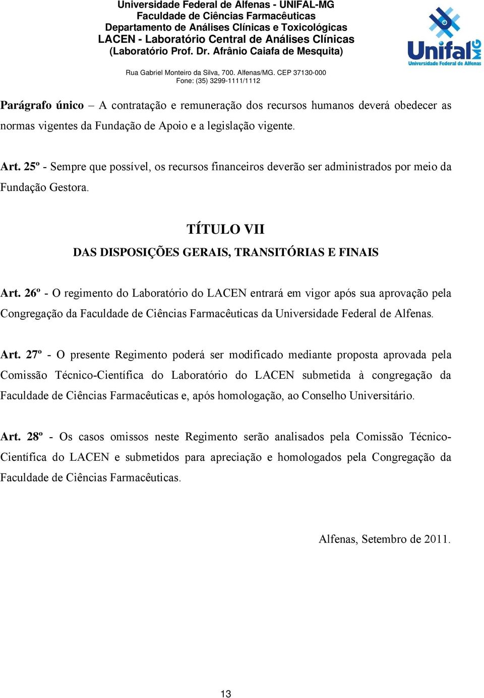 26º - O regimento do LaboratÇrio do LACEN entraré em vigor apçs sua aprovaüöo pela CongregaÜÖo da Faculdade de CiÅncias FarmacÅuticas da Universidade Federal de Alfenas. Art.