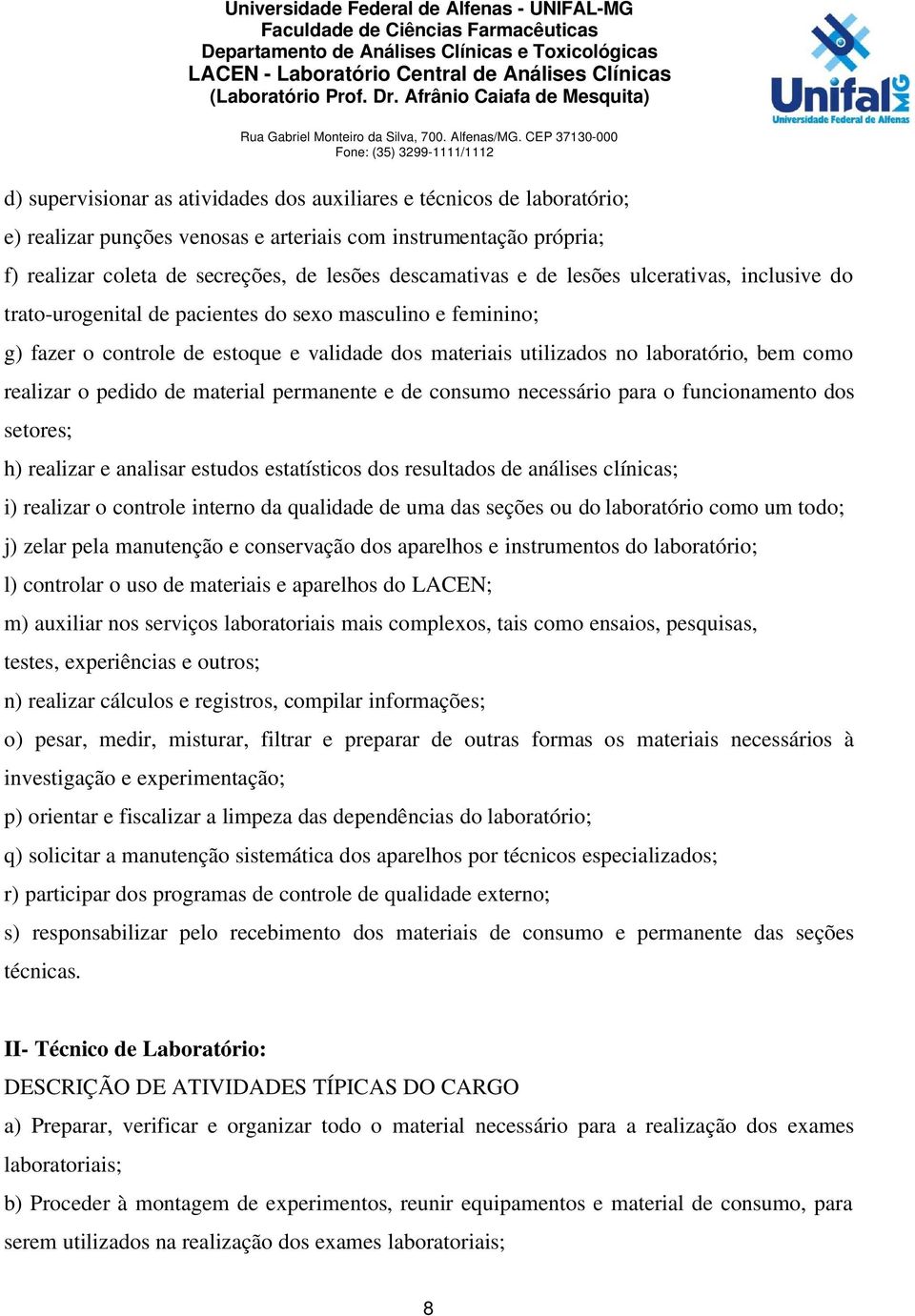 pedido de material permanente e de consumo necessário para o funcionamento dos setores; h) realizar e analisar estudos estatísticos dos resultados de análises clínicas; i) realizar o controle interno