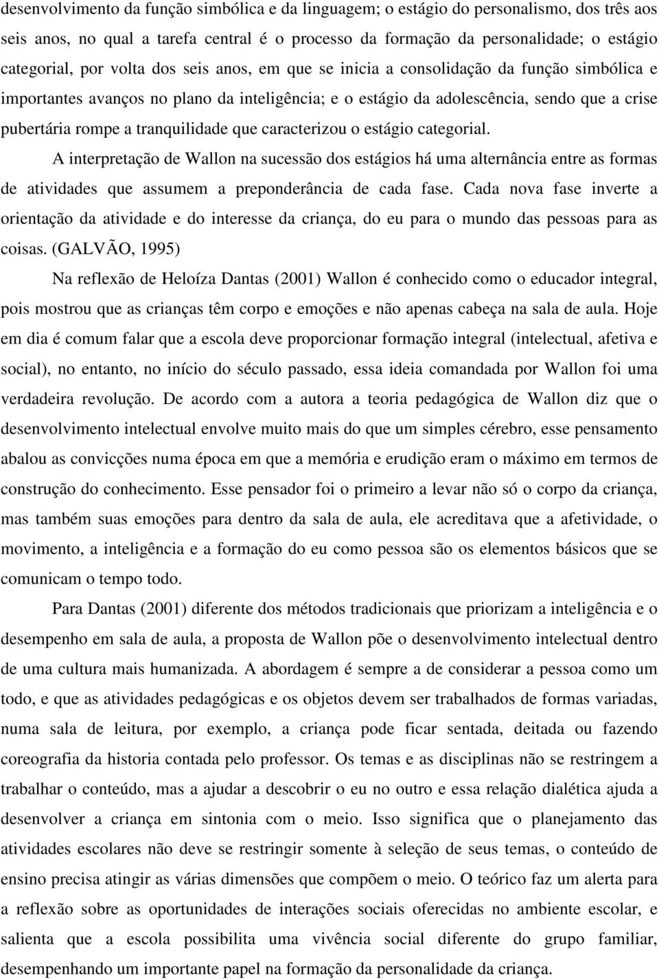 tranquilidade que caracterizou o estágio categorial. A interpretação de Wallon na sucessão dos estágios há uma alternância entre as formas de atividades que assumem a preponderância de cada fase.