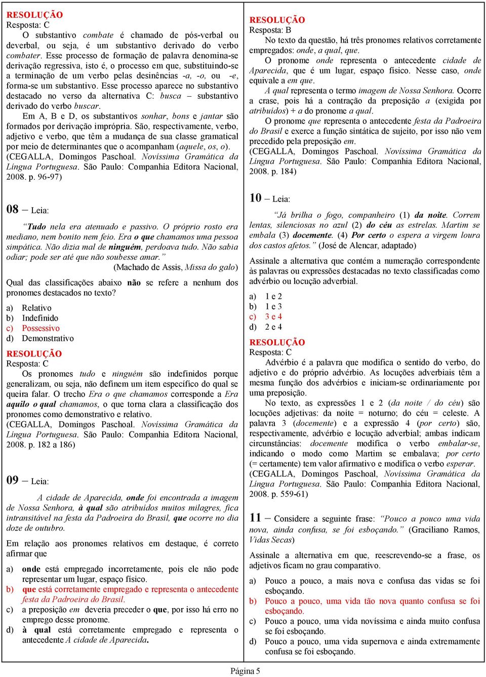 Esse processo aparece no substantivo destacado no verso da alternativa C: busca substantivo derivado do verbo buscar.