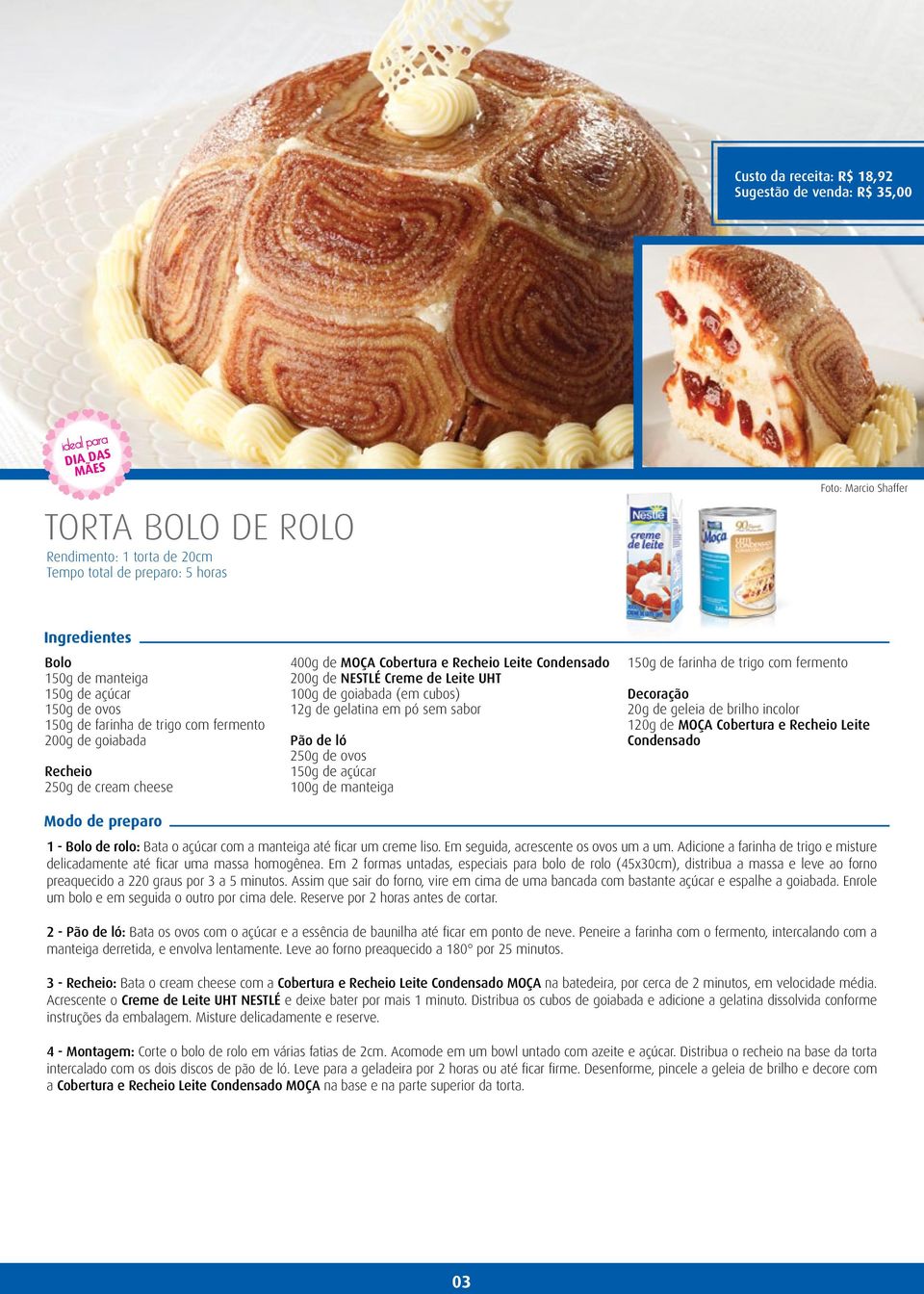 pó sem sabor Pão de ló 250g de ovos 150g de açúcar 100g de manteiga 150g de farinha de trigo com fermento Decoração 20g de geleia de brilho incolor 120g de MOÇA Cobertura e Recheio Leite Condensado 1