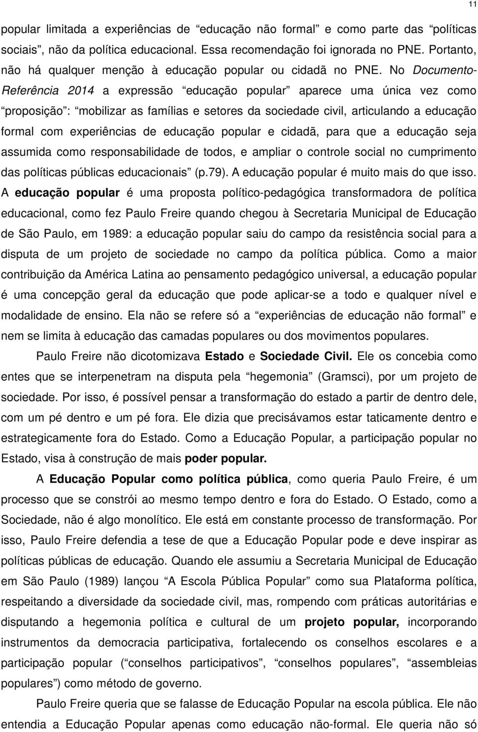 No Documento- Referência 2014 a expressão educação popular aparece uma única vez como proposição : mobilizar as famílias e setores da sociedade civil, articulando a educação formal com experiências