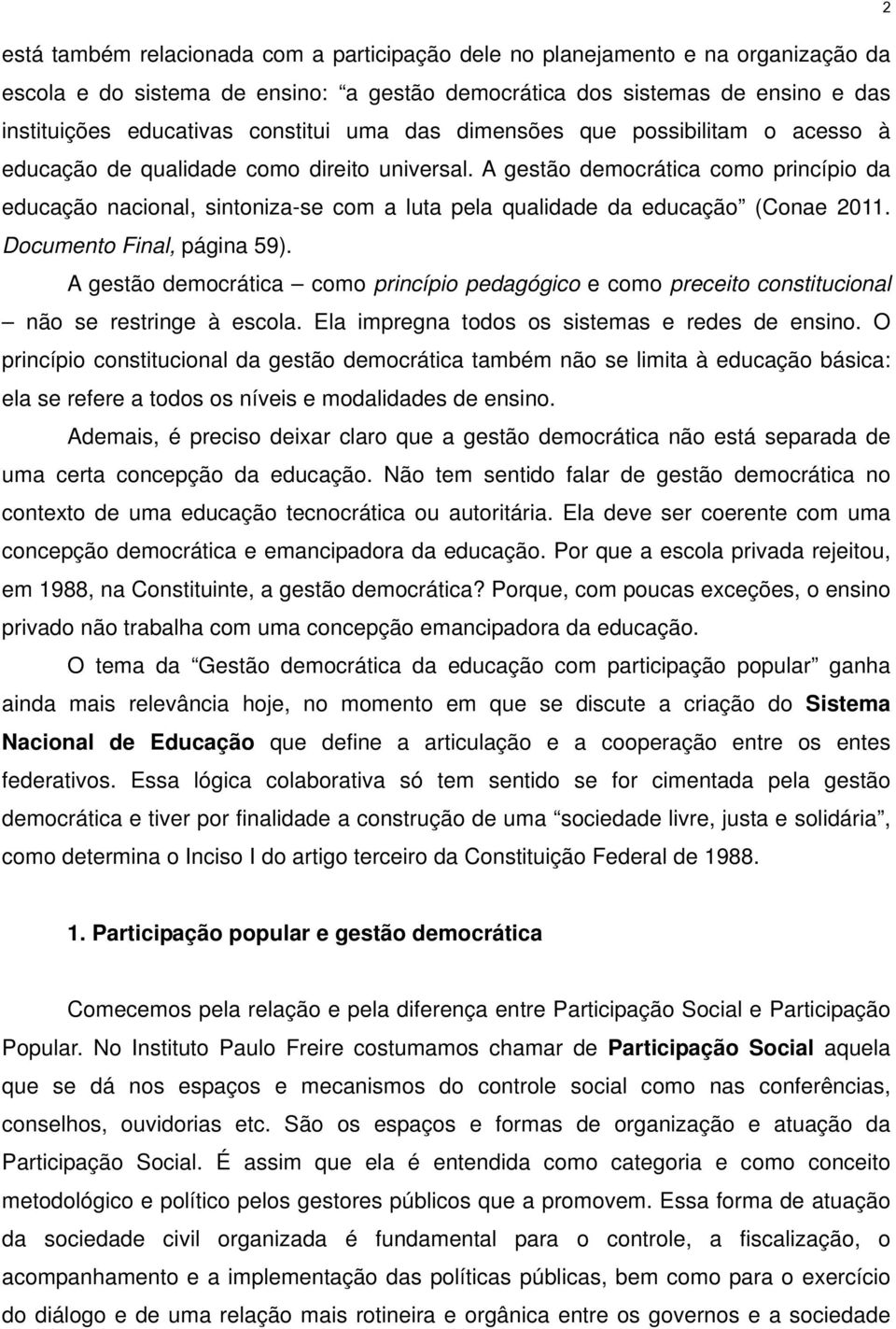 A gestão democrática como princípio da educação nacional, sintoniza-se com a luta pela qualidade da educação (Conae 2011. Documento Final, página 59).