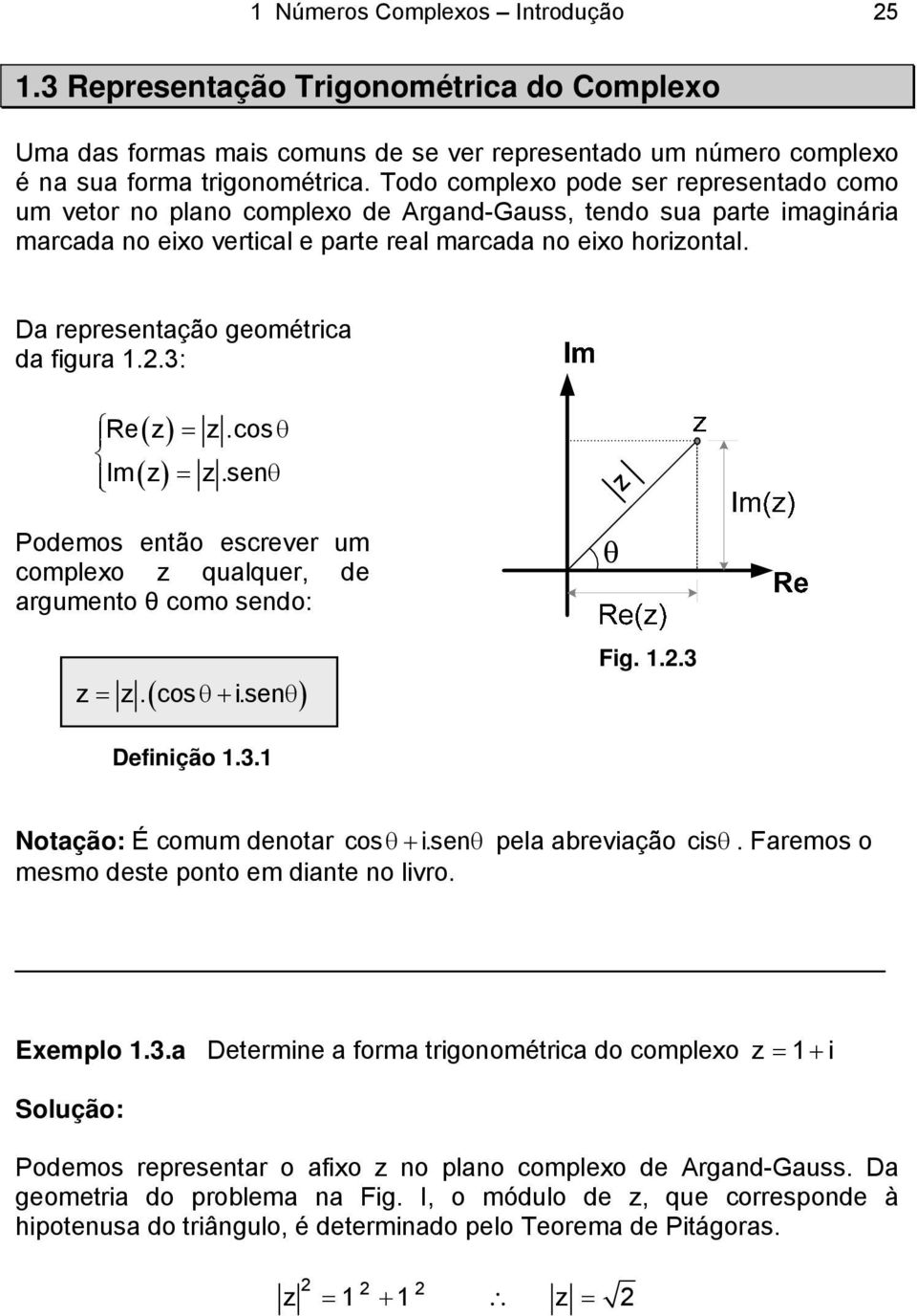 Da represetação geométrica da figura 1.2.3: ( ) ( ) Re z = z.cos Im z = z.se Podemos etão escrever um complexo z qualquer, de argumeto como sedo: z = z. ( cos+ i.se ) z Fig. 1.2.3 Defiição 1.3.1 Notação: É comum deotar cos + i.