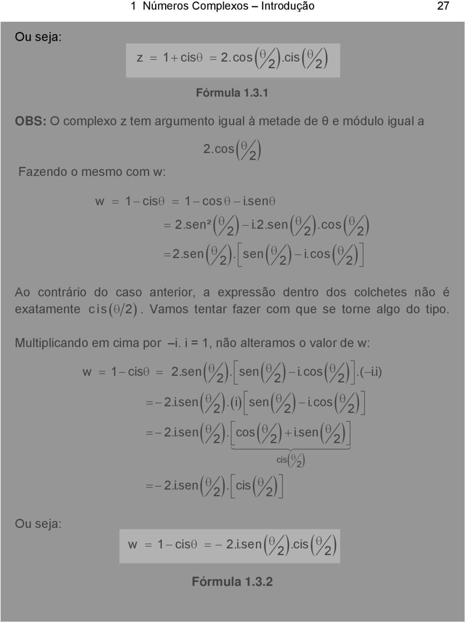 cos 2 2 2 Ao cotrário do caso aterior, a expressão detro dos colchetes ão é cis 2. Vamos tetar fazer com que se tore algo do tipo. exatamete ( ) Multiplicado em cima por i.