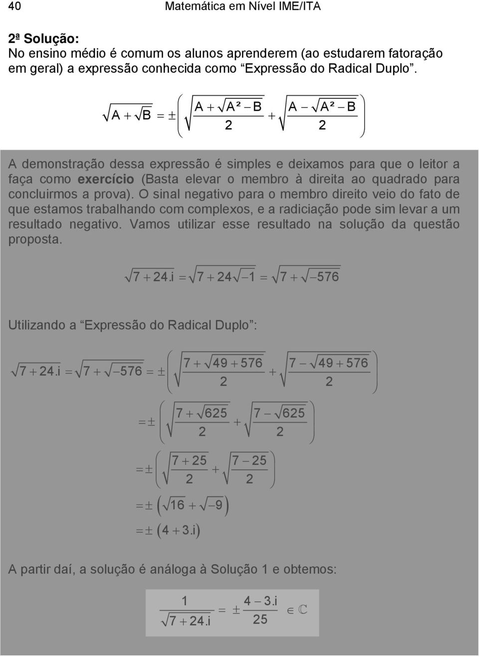 O sial egativo para o membro direito veio do fato de que estamos trabalhado com complexos, e a radiciação pode sim levar a um resultado egativo.