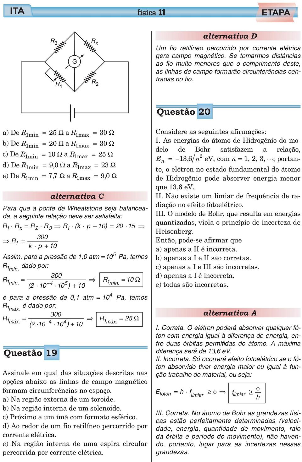 Questão 0 a) De R 1min 5 Ω a R 1max 0 Ω b) De R 1min 0 Ω a R 1max 0 Ω c) De R 1min 10 Ω a R 1max 5 Ω d) De R 1min 90, Ω a R 1max Ω e) De R 1min 77, Ω a R 1max 90, Ω alternativa C Para que a ponte de