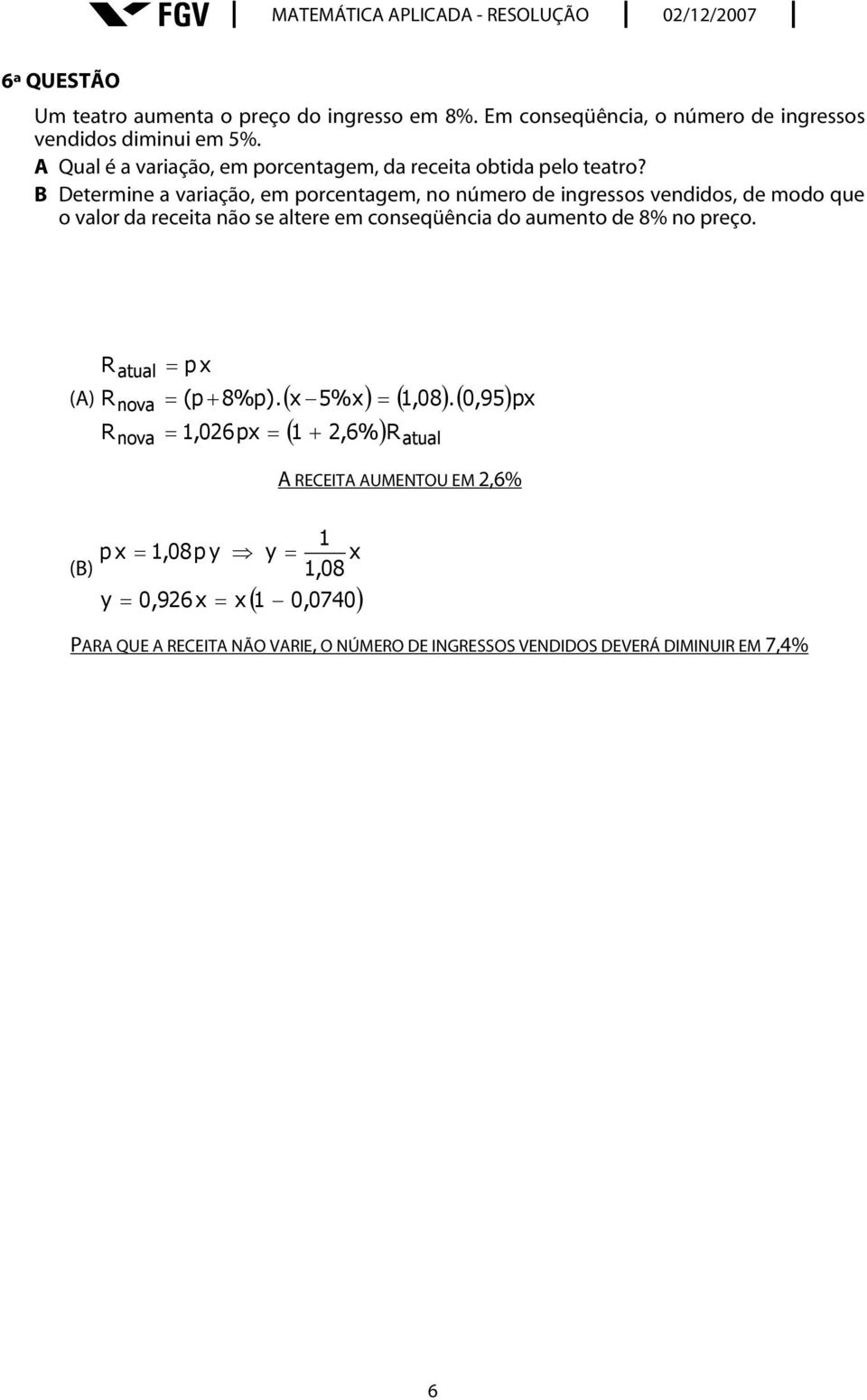 B Determine a variação, em porcentagem, no número de ingressos vendidos, de modo que o valor da receita não se altere em conseqüência do aumento de 8% no