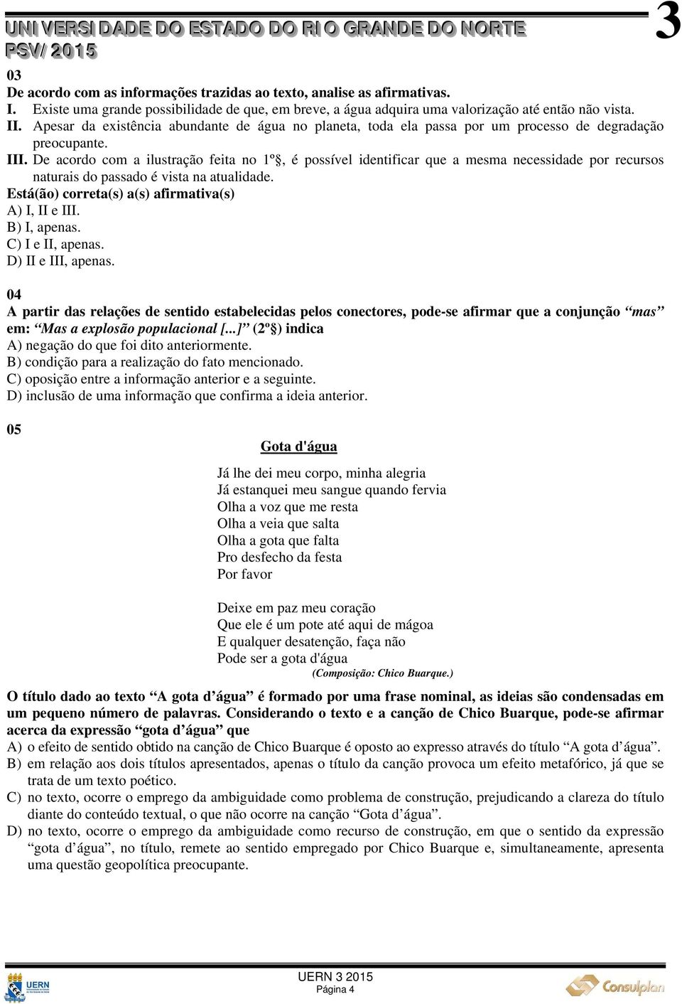 De acordo com a ilustração feita no 1º, é possível identificar que a mesma necessidade por recursos naturais do passado é vista na atualidade. Está(ão) correta(s) a(s) afirmativa(s) A) I, II e III.