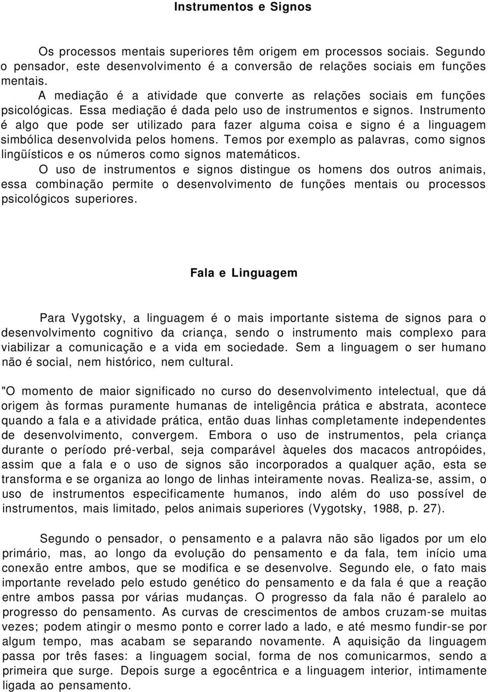 Instrumento é algo que pode ser utilizado para fazer alguma coisa e signo é a linguagem simbólica desenvolvida pelos homens.