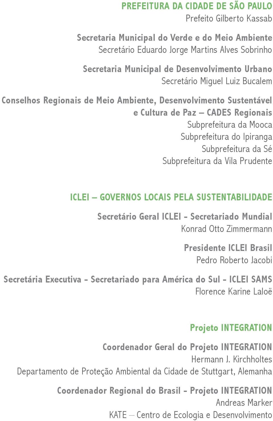 da Sé Subprefeitura da Vila Prudente ICLEI GOVERNOS LOCAIS PELA SUSTENTABILIDADE Secretário Geral ICLEI - Secretariado Mundial Konrad Otto Zimmermann Presidente ICLEI Brasil Pedro Roberto Jacobi