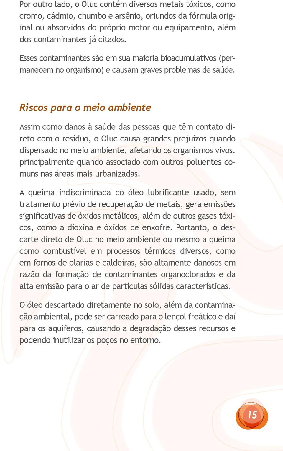 Riscos para o meio ambiente Assim como danos à saúde das pessoas que têm contato direto com o resíduo, o Oluc causa grandes prejuízos quando dispersado no meio ambiente, afetando os organismos vivos,