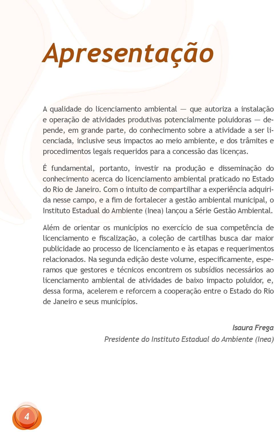 É fundamental, portanto, investir na produção e disseminação do conhecimento acerca do licenciamento ambiental praticado no Estado do Rio de Janeiro.