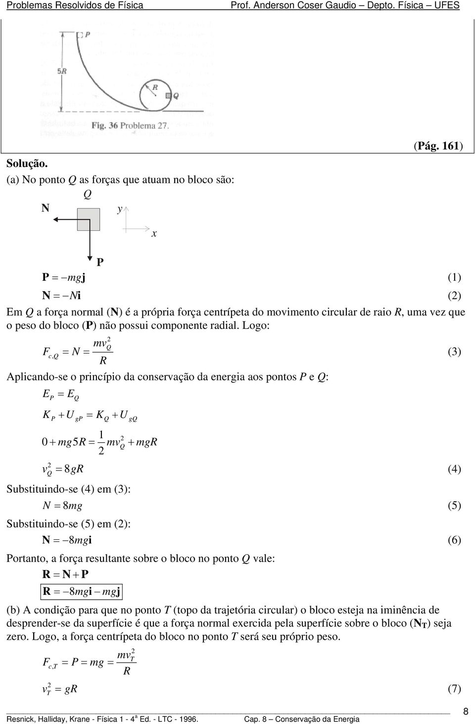 Logo: mvq FcQ, = N = (3) R plicando-se o princípio da conservação da energia aos pontos e Q: Q + Ug = Q + UgQ 1 + mg5r = mvq + mgr v Q = 8gR Substituindo-se (4) em (3): N = 8mg Substituindo-se (5) em