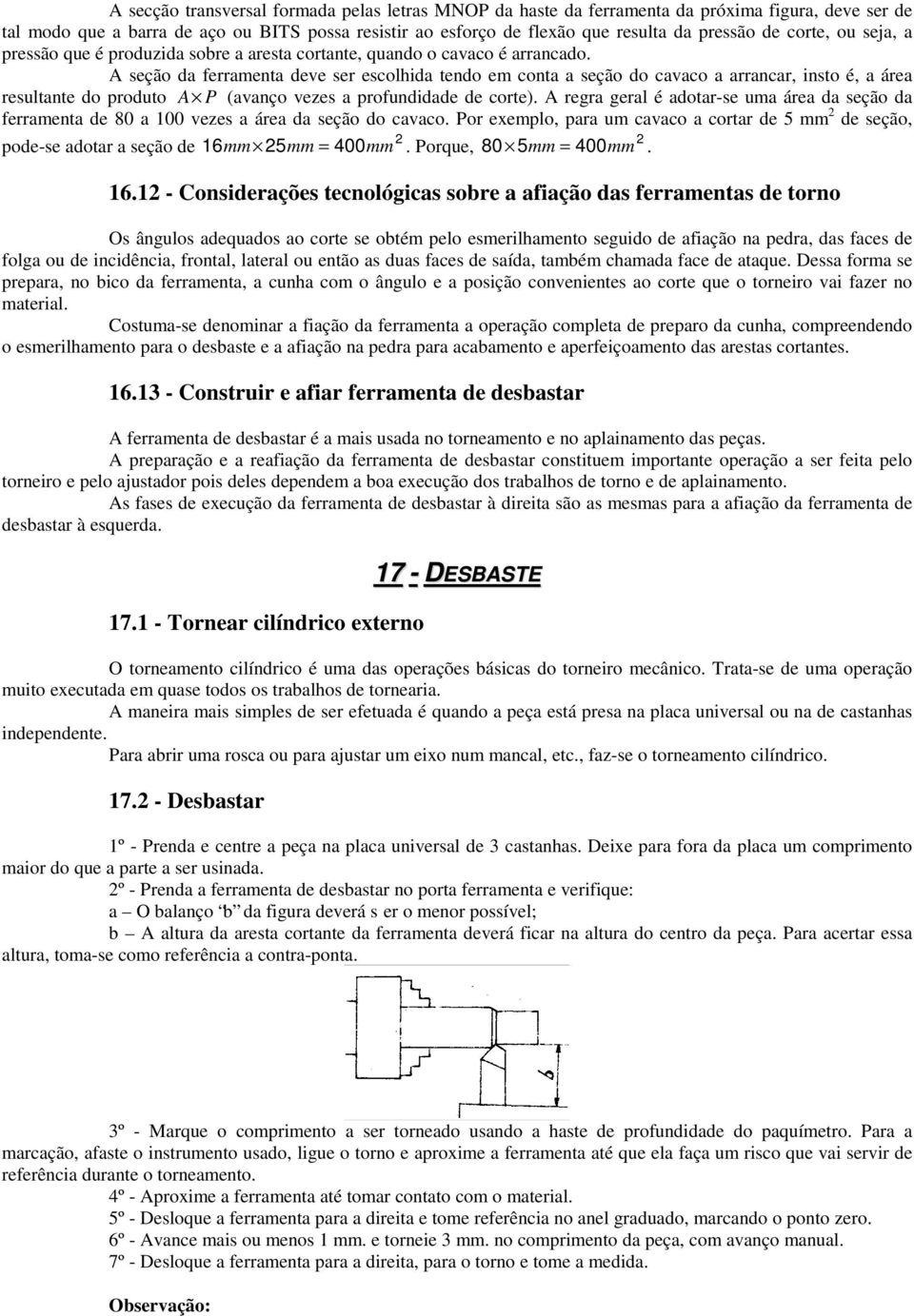 A seção da ferramenta deve ser escolhida tendo em conta a seção do cavaco a arrancar, insto é, a área resultante do produto A P (avanço vezes a profundidade de corte).