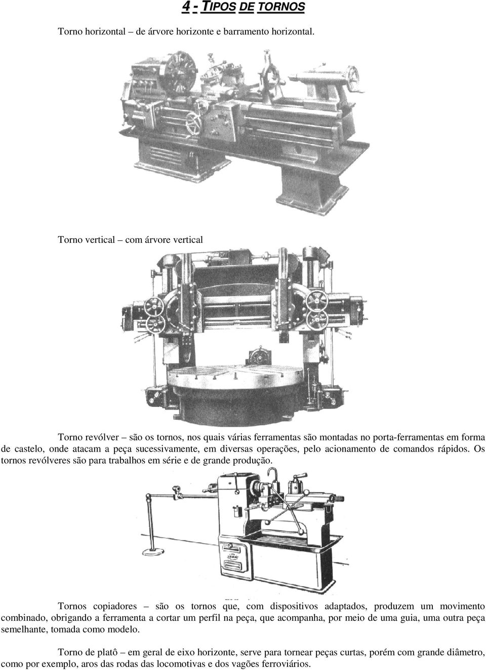operações, pelo acionamento de comandos rápidos. Os tornos revólveres são para trabalhos em série e de grande produção.