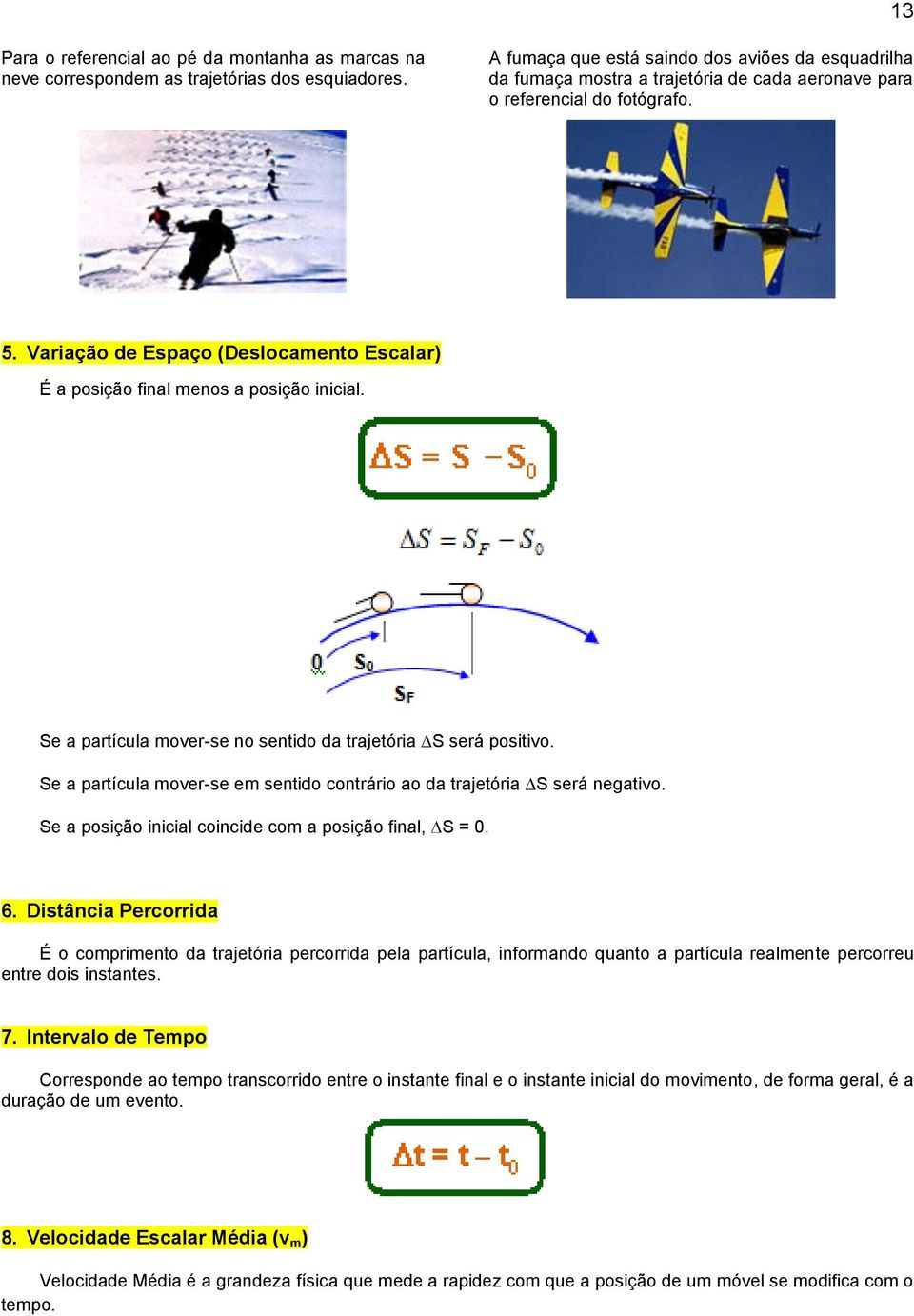 Variação de Espaço (Deslocamento Escalar) É a posição final menos a posição inicial. Se a partícula mover-se no sentido da trajetória S será positivo.