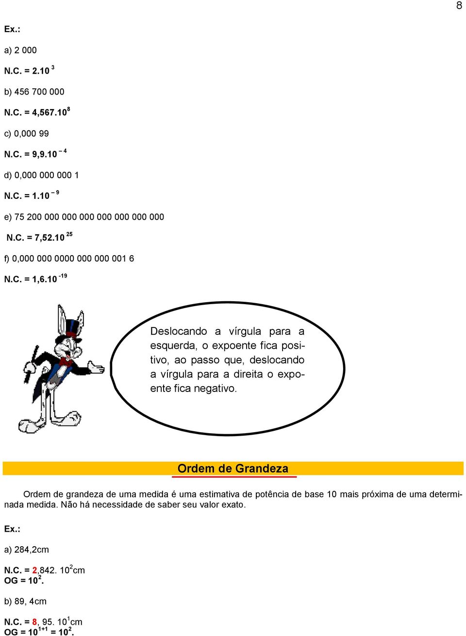 10-19 Deslocando a vírgula para a esquerda, o expoente fica positivo, ao passo que, deslocando a vírgula para a direita o expoente fica negativo.