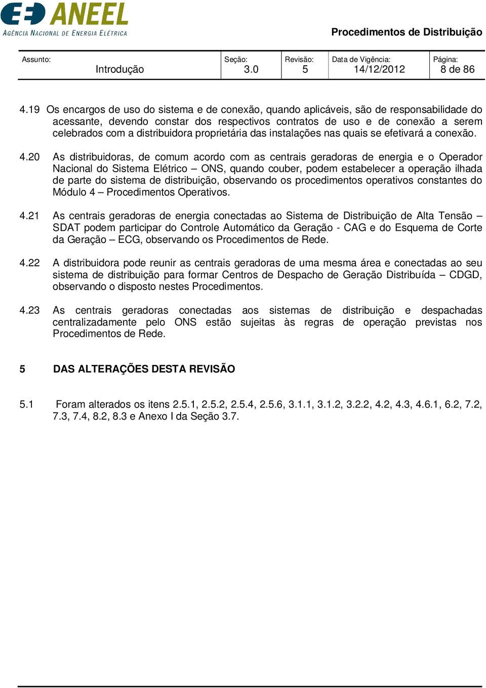 distribuidora proprietária das instalações nas quais se efetivará a conexão. 4.