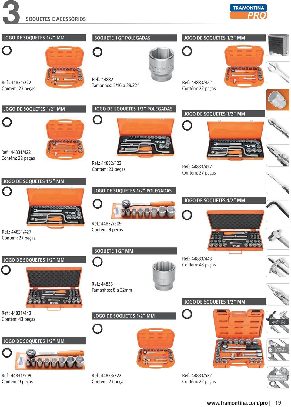 : 44832/423 Contém: 23 peças JOGO DE SOQUETES 1/2 POLEGADAS Ref.: 44833/427 Contém: 27 peças JOGO DE SOQUETES 1/2 MM Ref.: 44831/427 Contém: 27 peças JOGO DE SOQUETES 1/2 MM Ref.