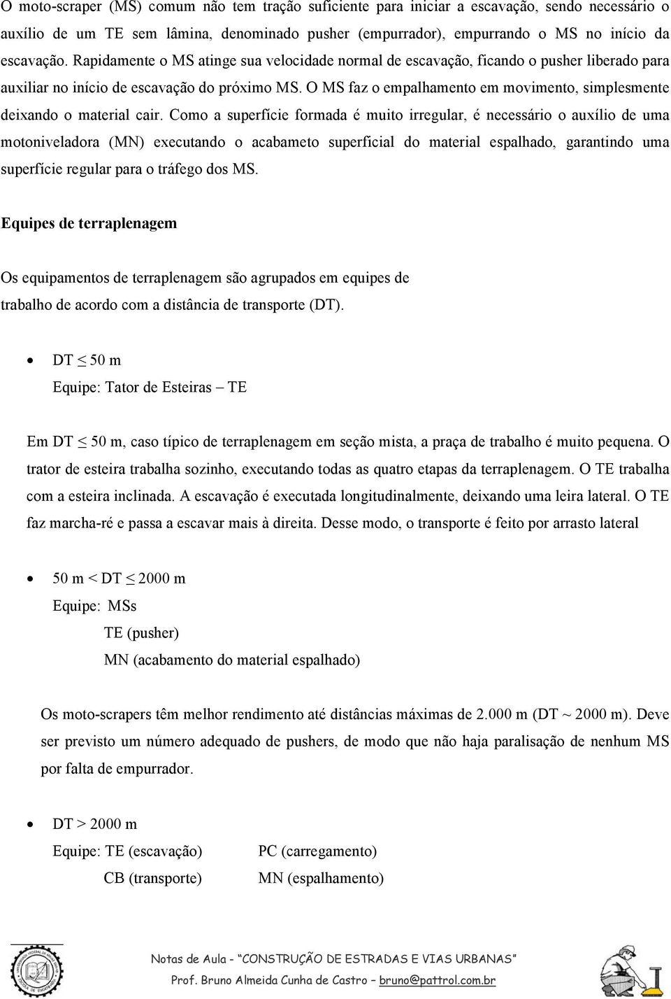 O MS faz o empalhamento em movimento, simplesmente deixando o material cair.