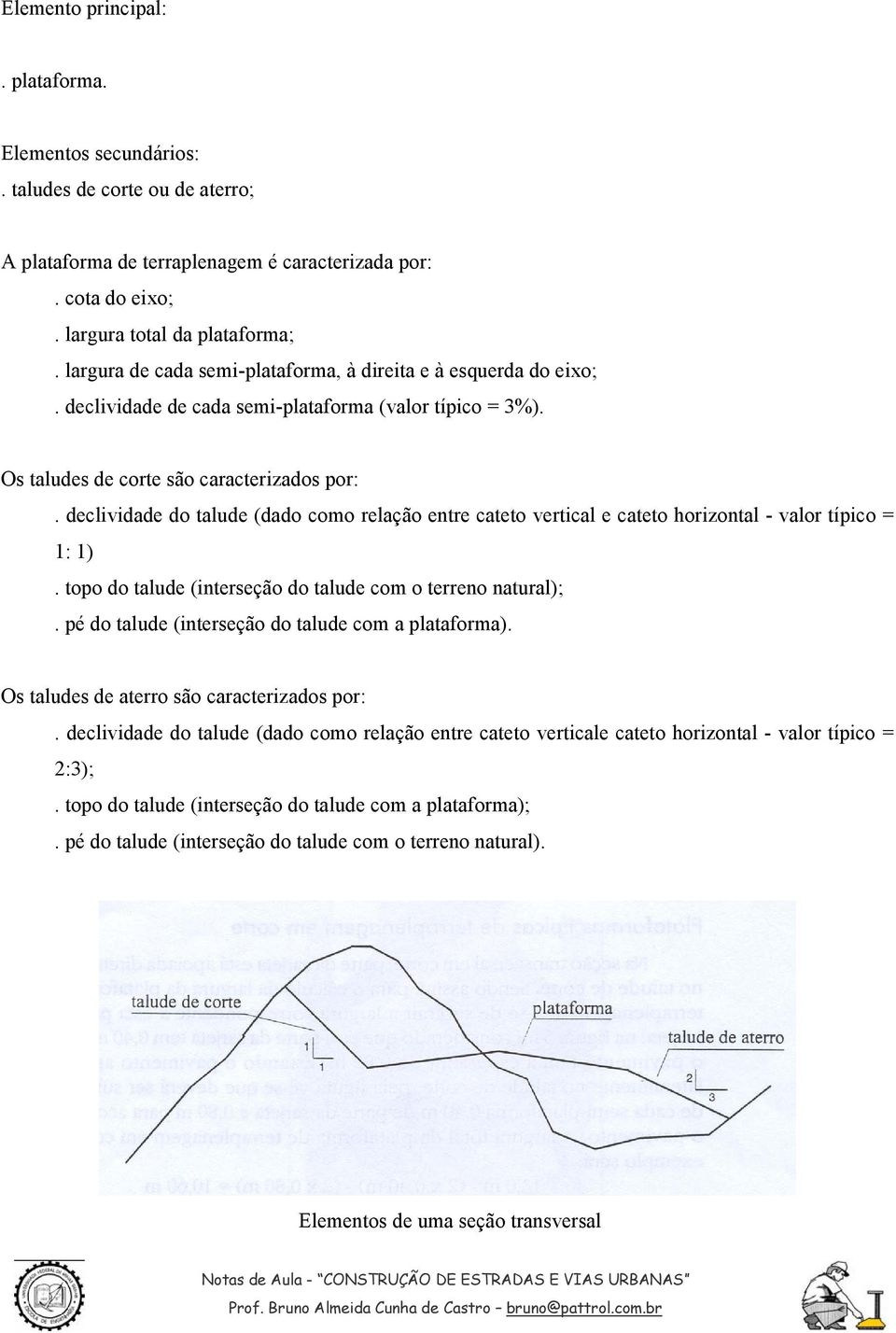 declividade do talude (dado como relação entre cateto vertical e cateto horizontal - valor típico = 1: 1). topo do talude (interseção do talude com o terreno natural);.