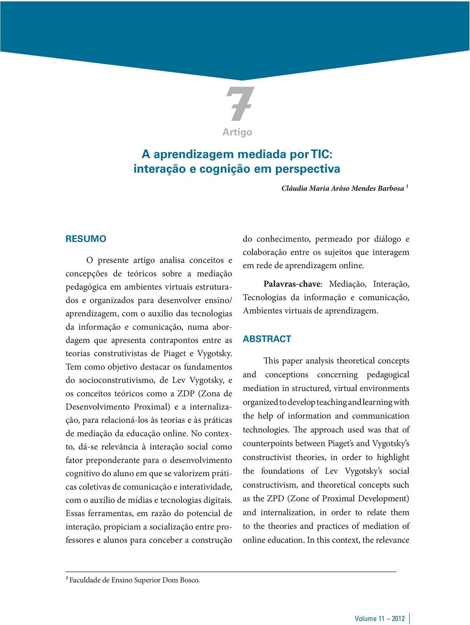 entre as teorias construtivistas de Piaget e Vygotsky.