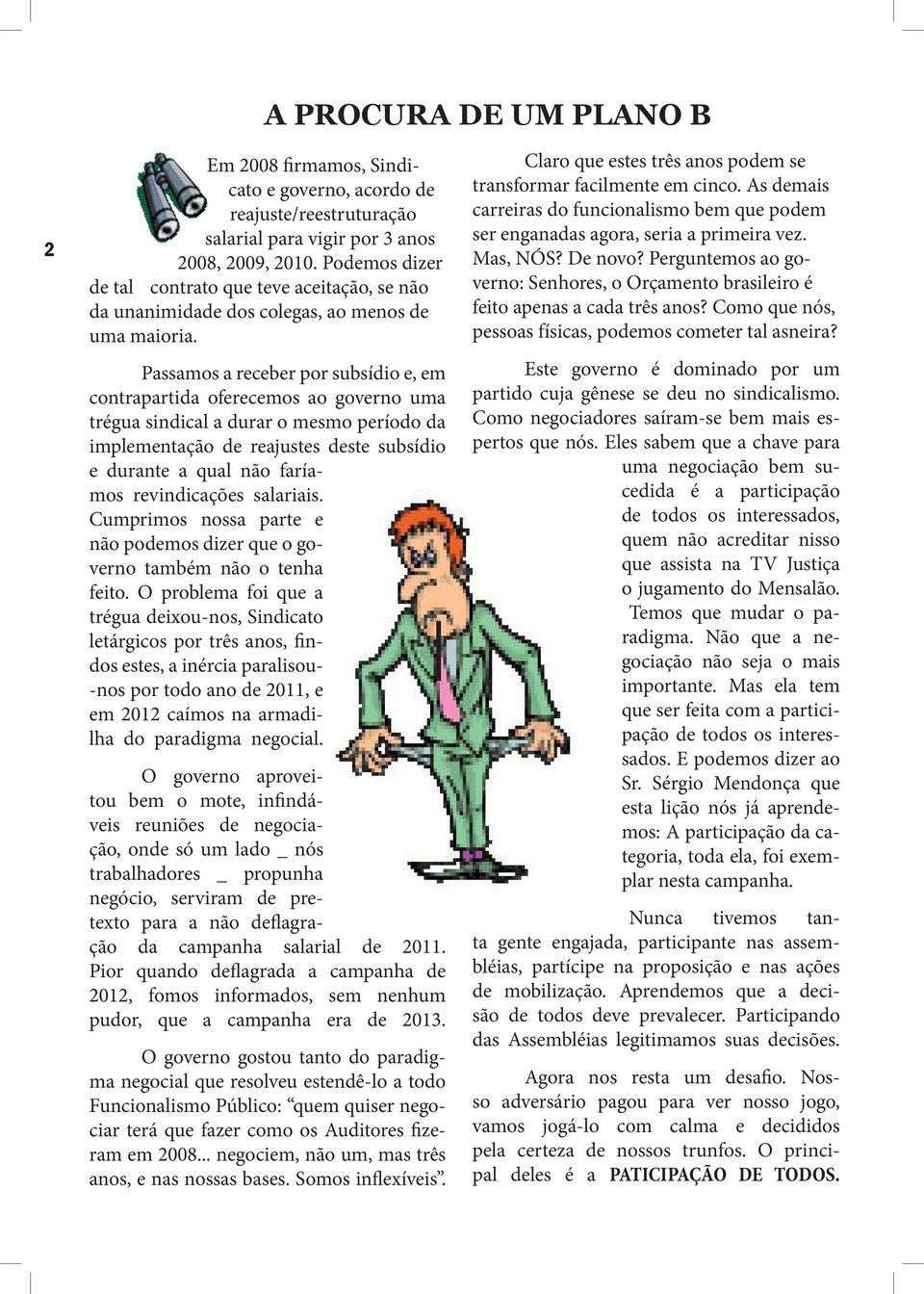 Passamos a receber por subsídio e, em contrapartida oferecemos ao governo uma trégua sindical a durar o mesmo período da implementação de reajustes deste subsídio e durante a qual não faríamos