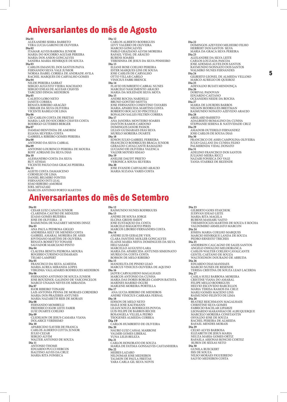 VIEIRA MACHADO SERGIO ENEAS DE AGUIAR CHAVES TARCIZIO DINOA MEDEIROS Dia 05 CALISTO LOBO NETO JANETE CORREA RENATA RIBEIRO ARAGÃO UBIRAIR DA SILVA OLIVEIRA VICENTE RABELO DE LIMA Dia 06 CID CARLOS